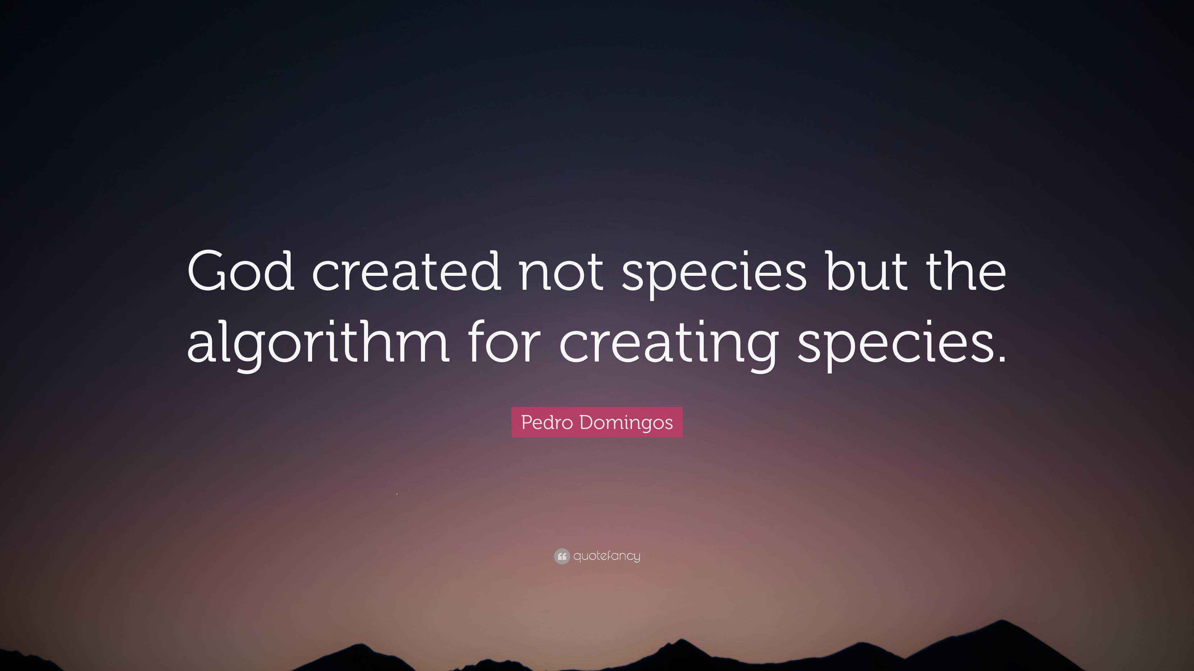 Pedro Domingos Quote: “God created not species but the algorithm for ...