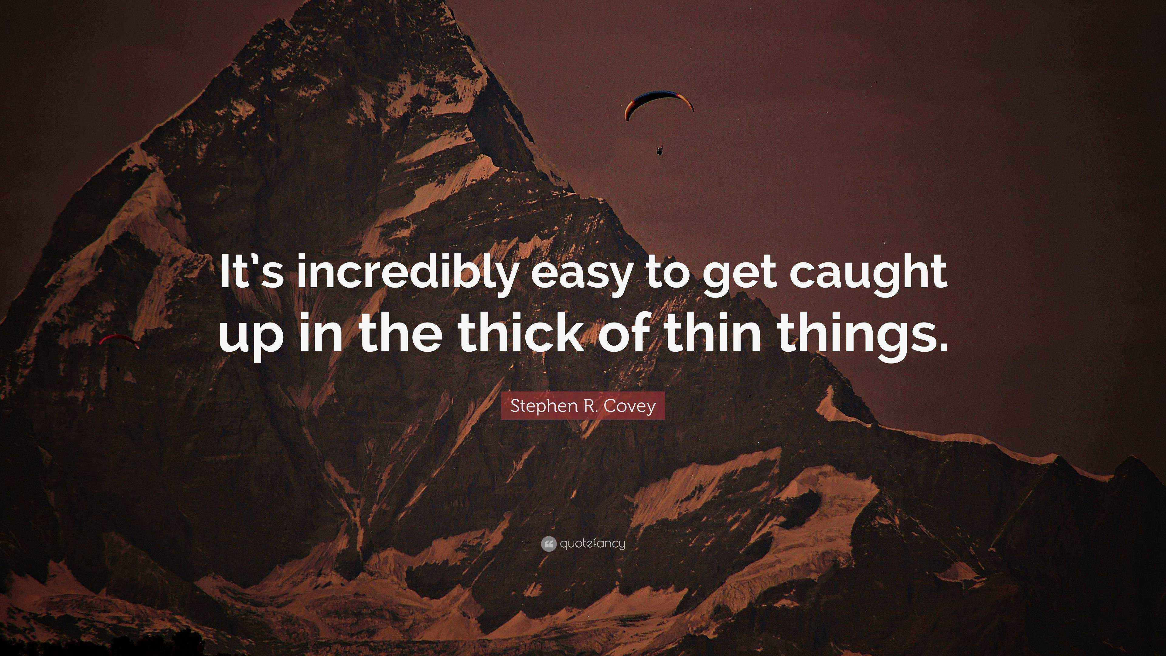 Stephen R. Covey Quote “It’s incredibly easy to get caught up in the