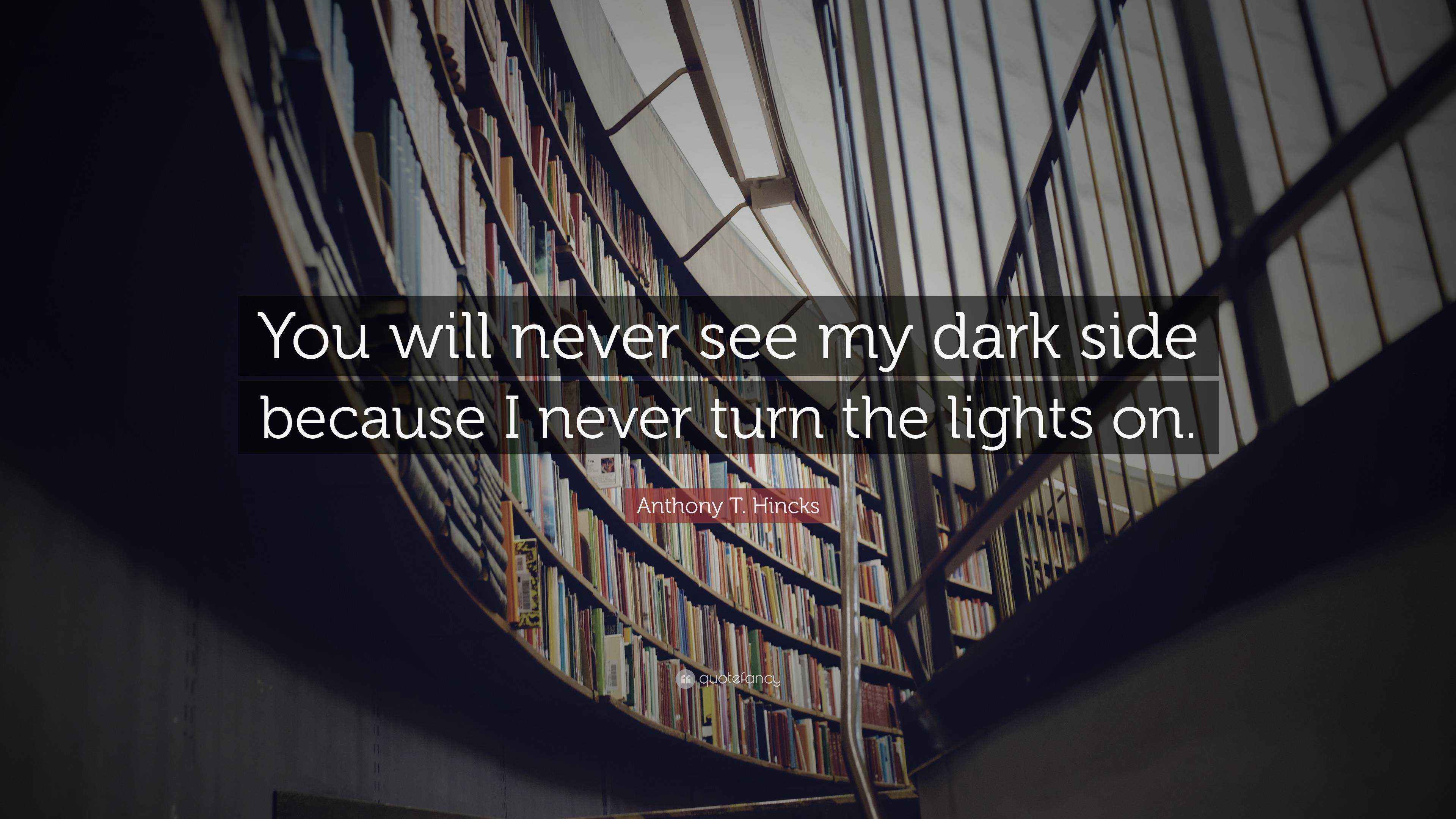 Anthony T. Hincks Quote “You will never see my dark side because I