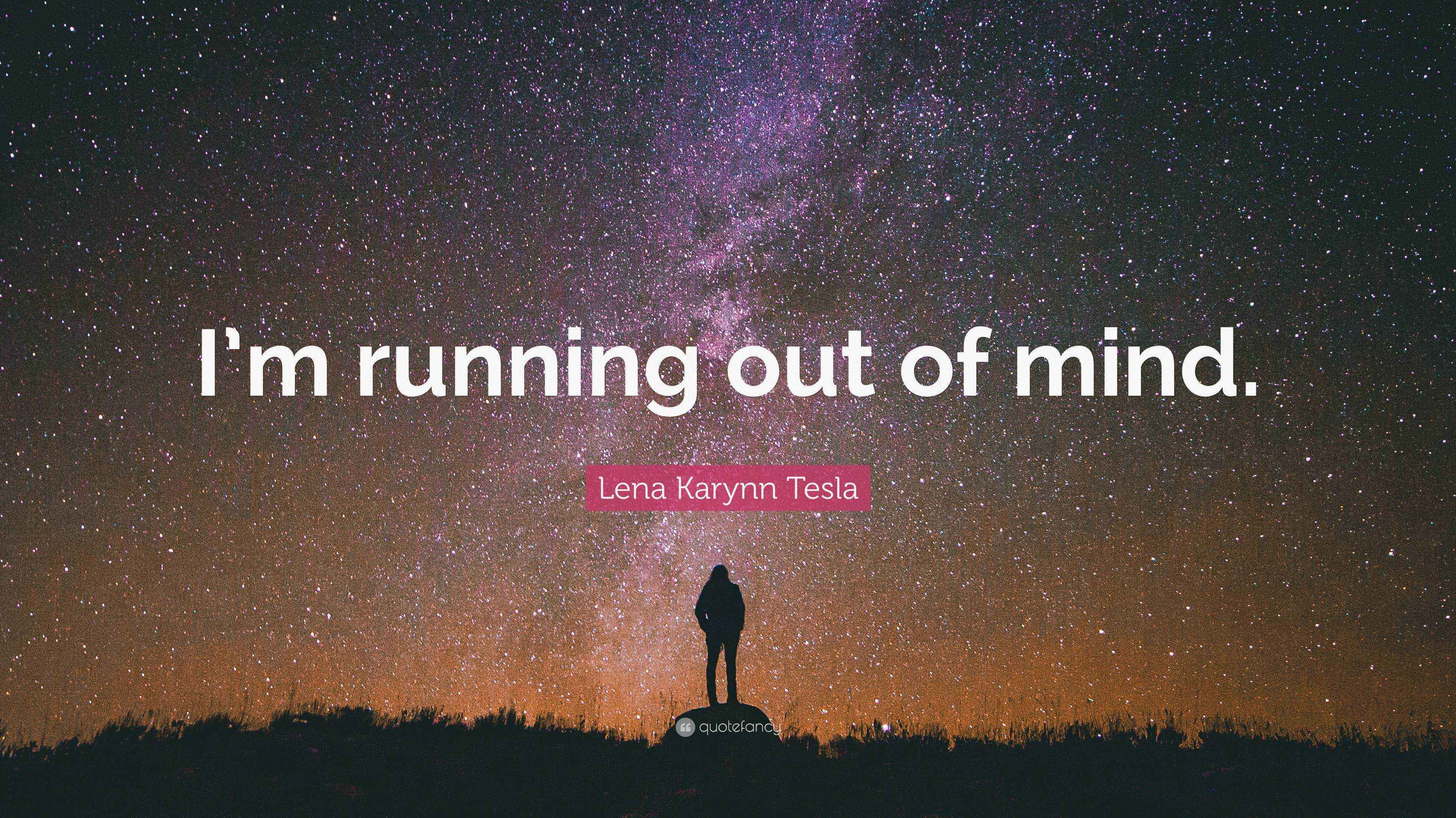 Lena Karynn Tesla Quote: “I’m running out of mind.”