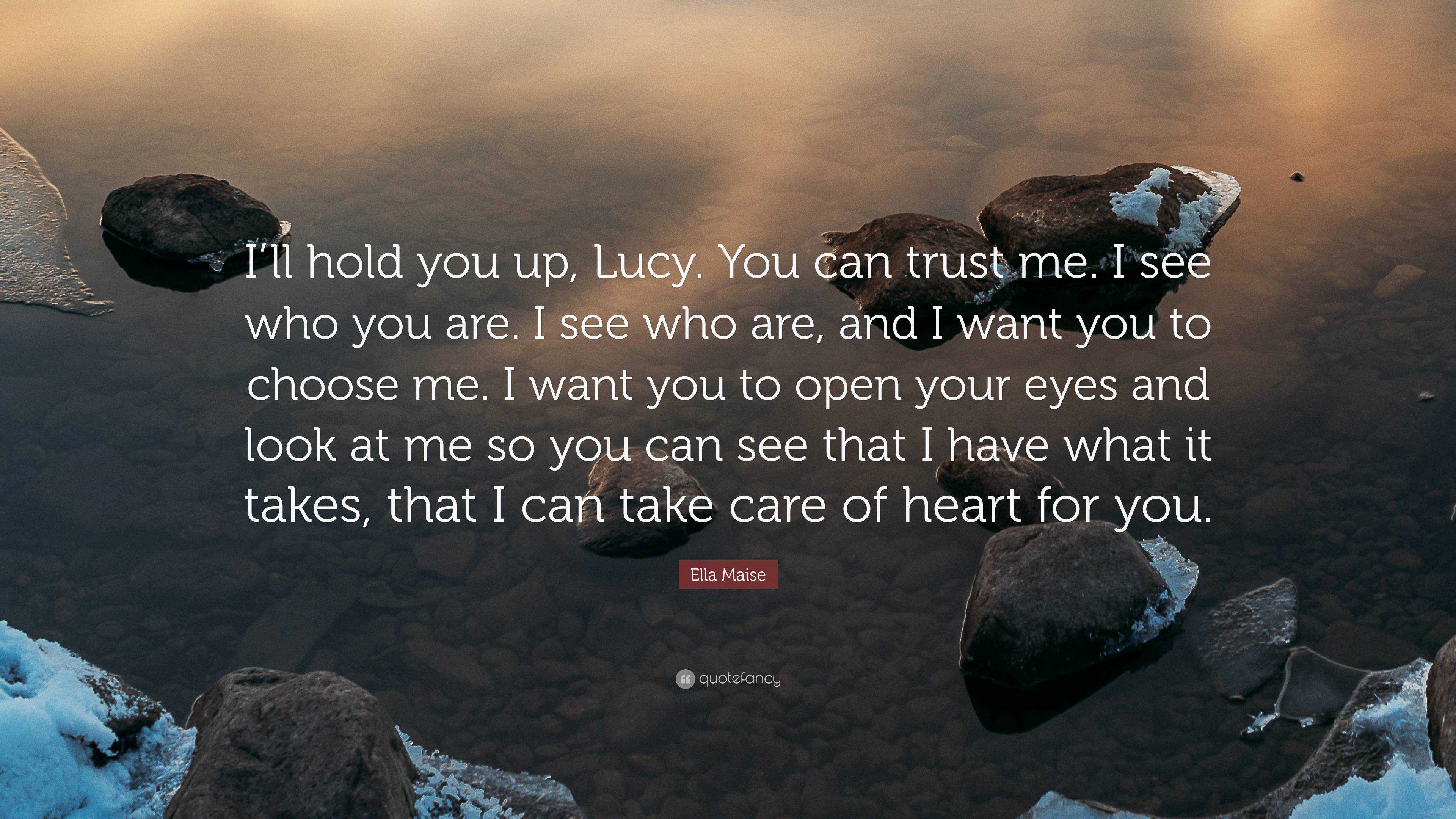 Ella Maise Quote I Ll Hold You Up Lucy You Can Trust Me I See Who