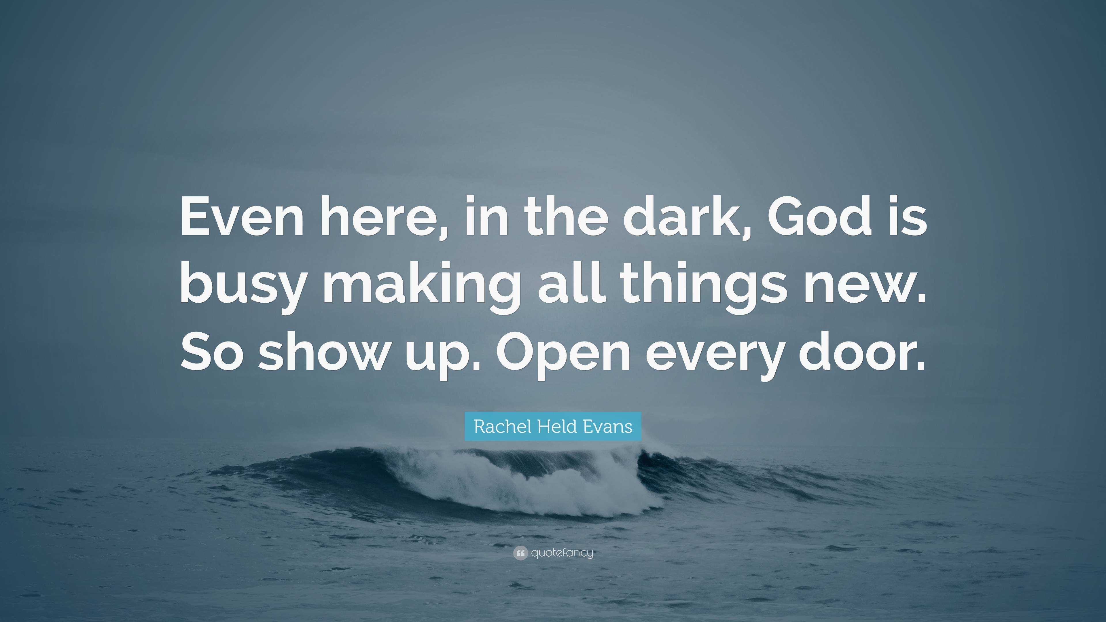 Rachel Held Evans Quote: “Even here, in the dark, God is busy making ...