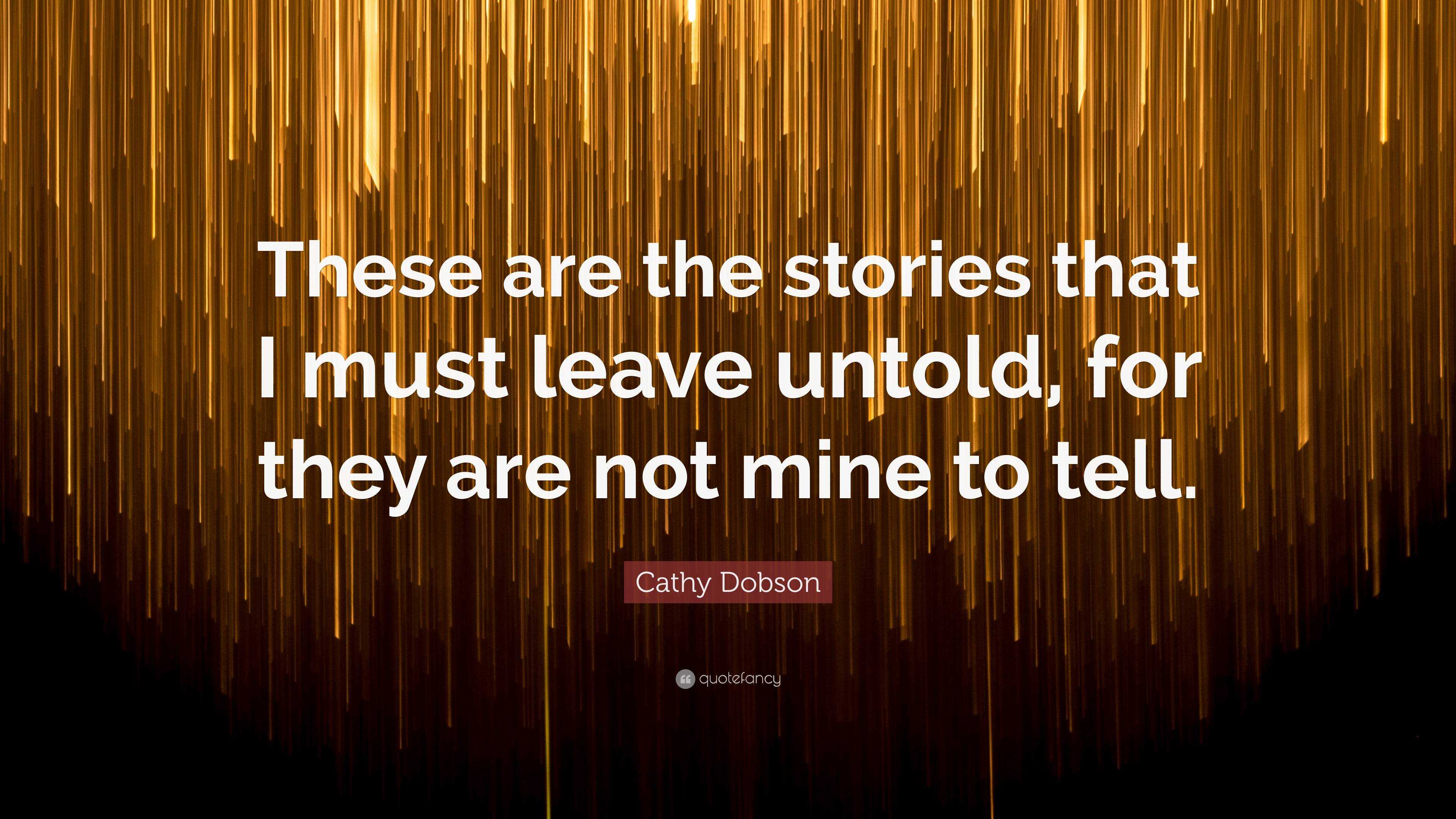 Cathy Dobson Quote: “These are the stories that I must leave untold ...