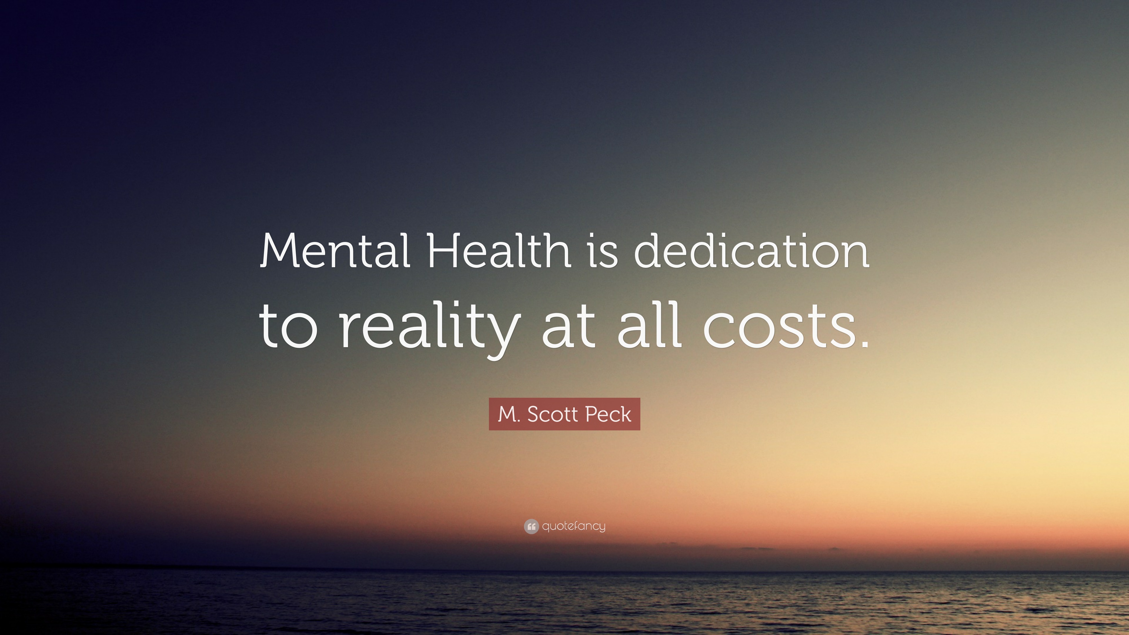 M. Scott Peck Quote: “Mental Health is dedication to reality at all costs.”