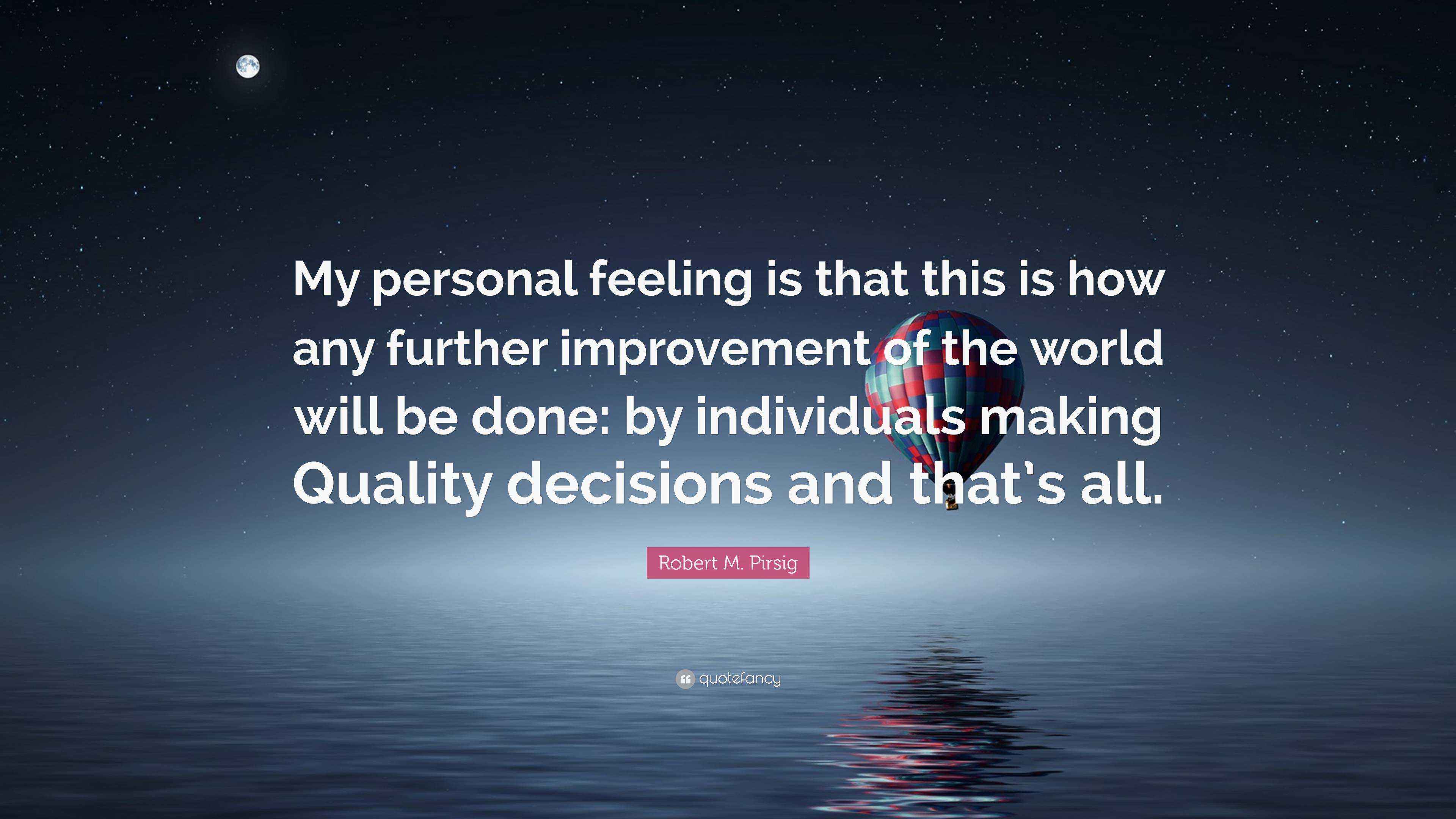Robert M. Pirsig Quote “My personal feeling is that this is how any