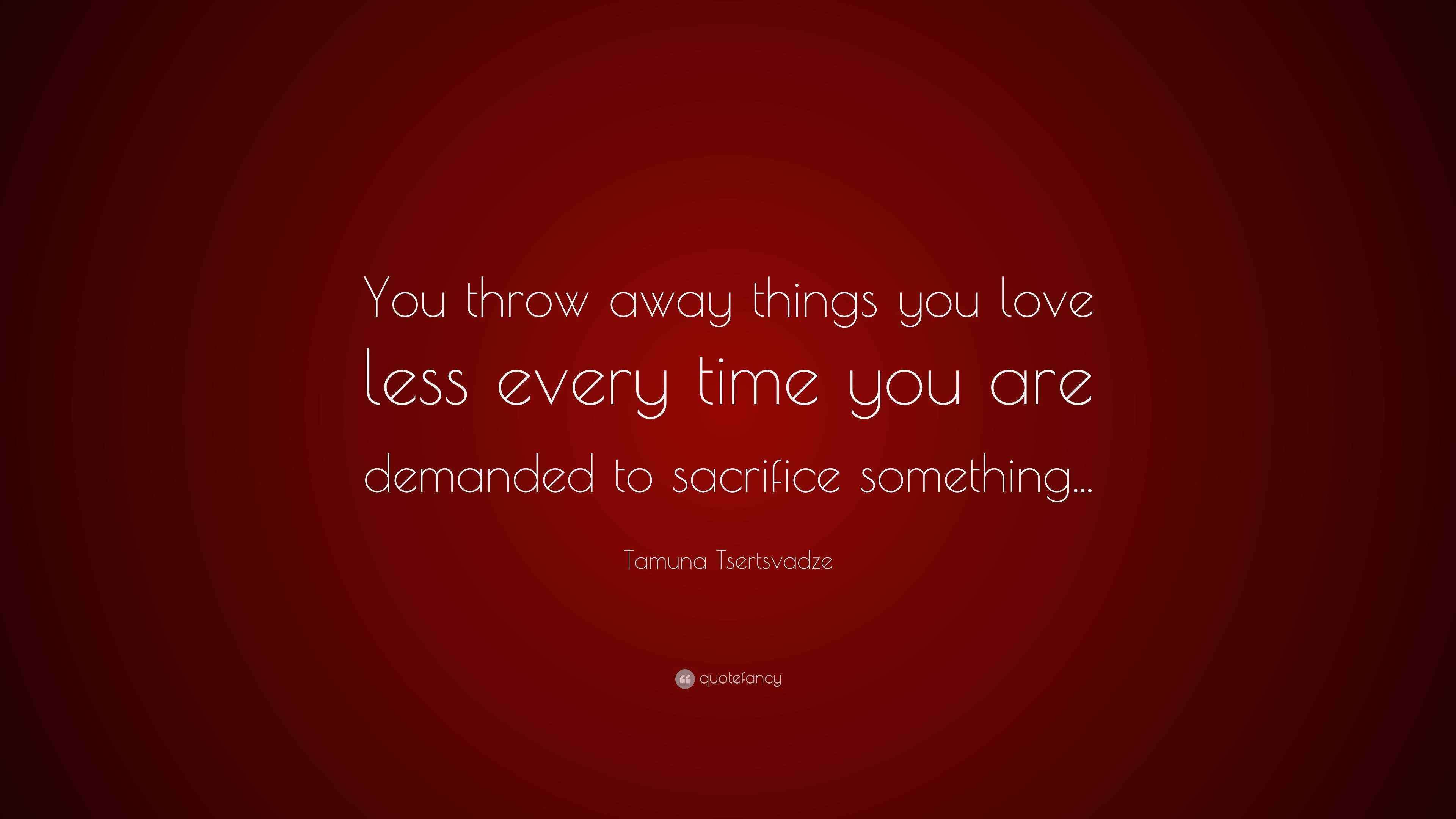 Tamuna Tsertsvadze Quote “You throw away things you love less every