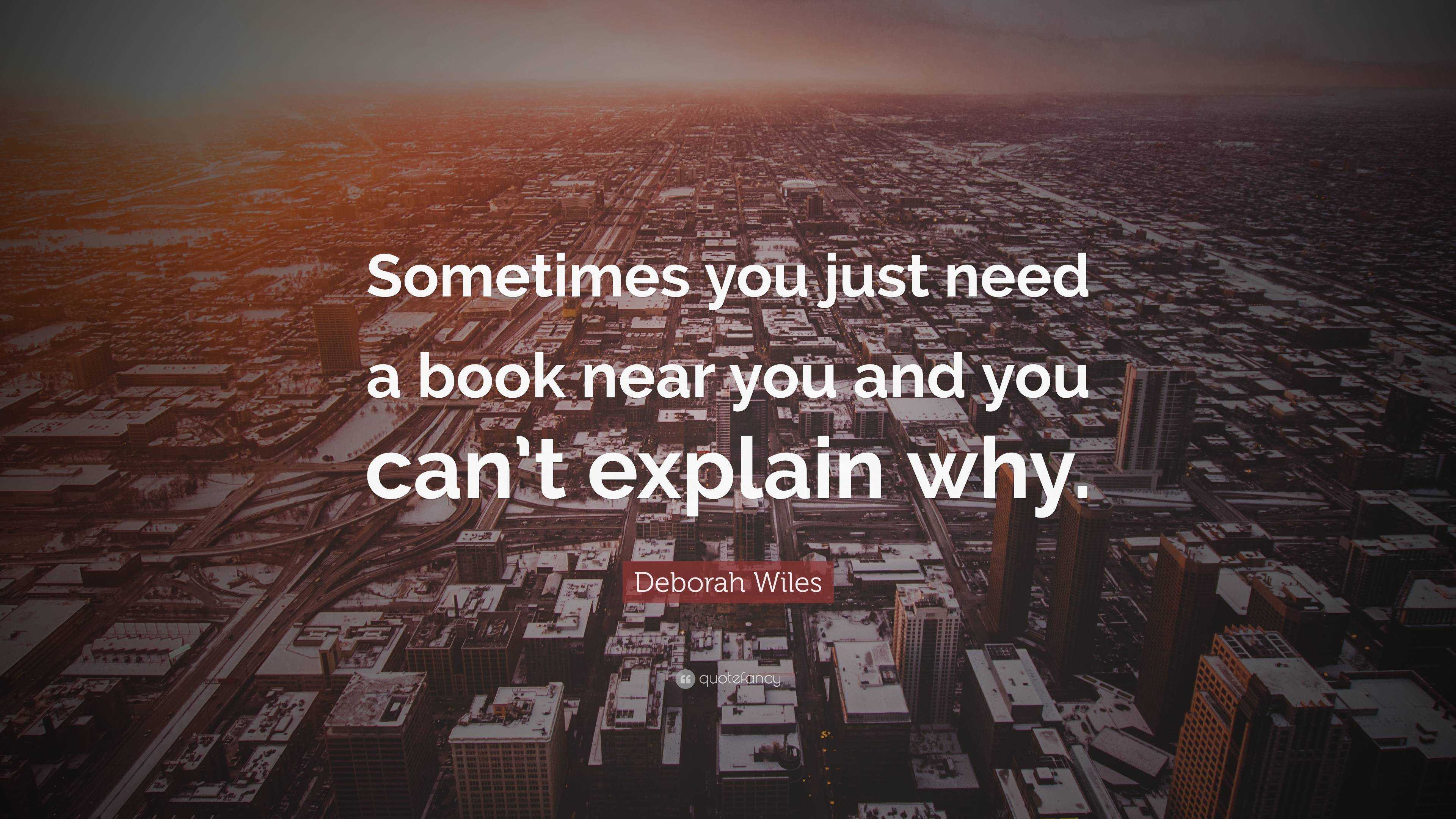 Deborah Wiles Quote: “sometimes You Just Need A Book Near You And You 