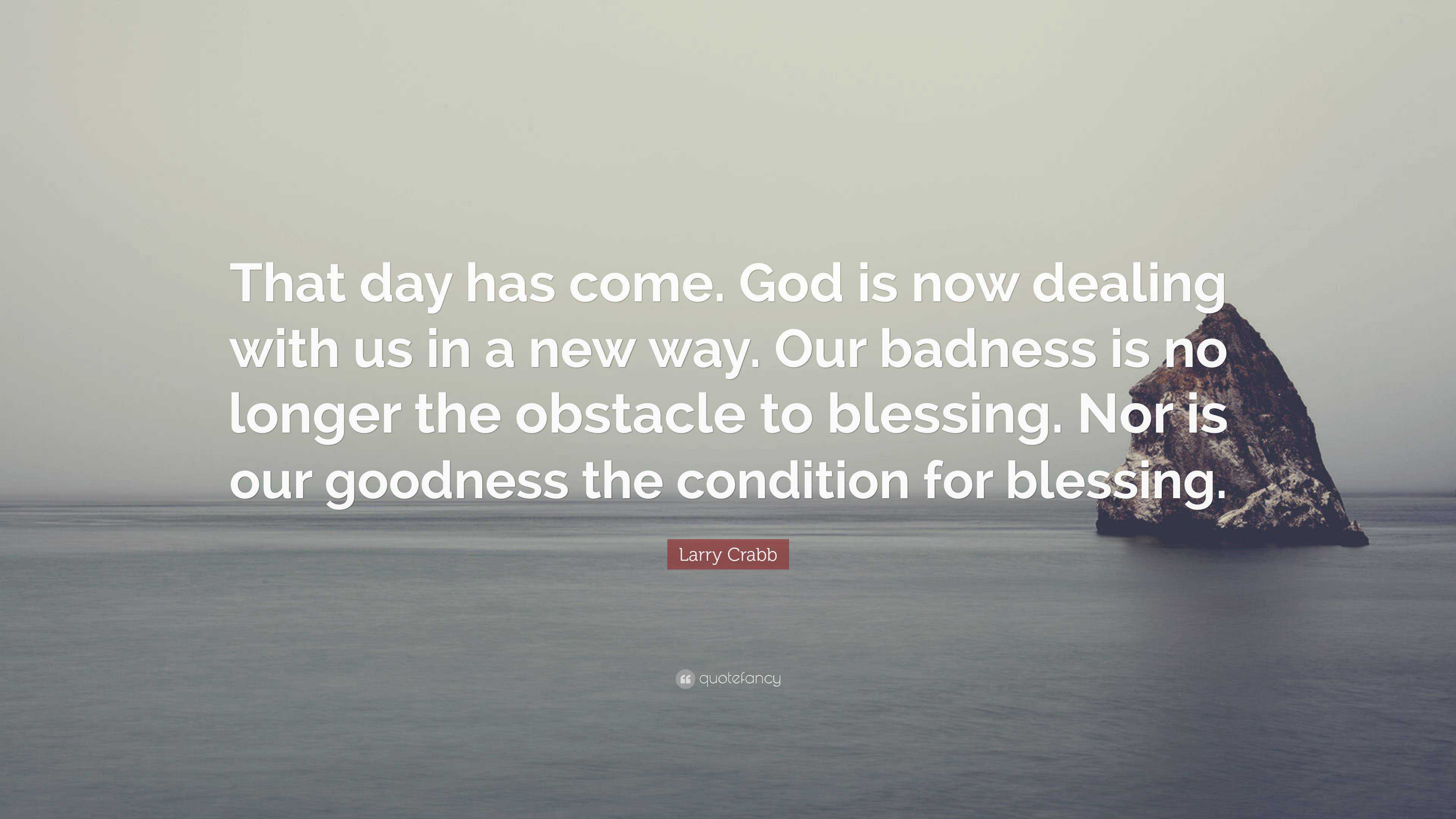 Larry Crabb Quote: “That day has come. God is now dealing with us in a ...