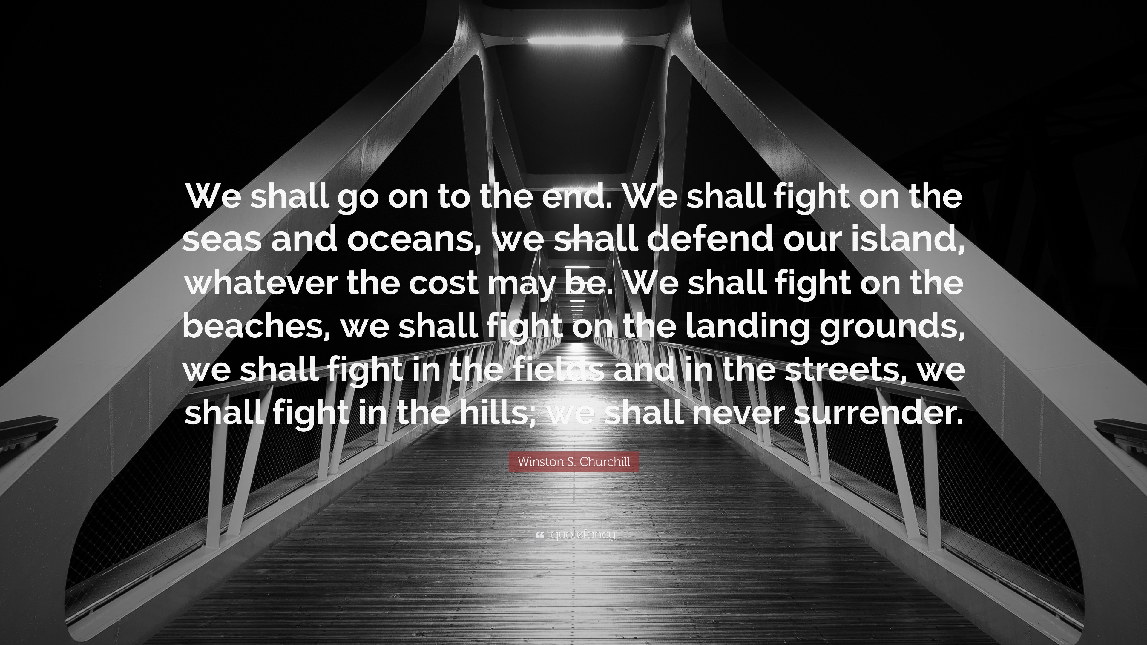 Winston S. Churchill Quote: “We Shall Go On To The End. We Shall Fight ...