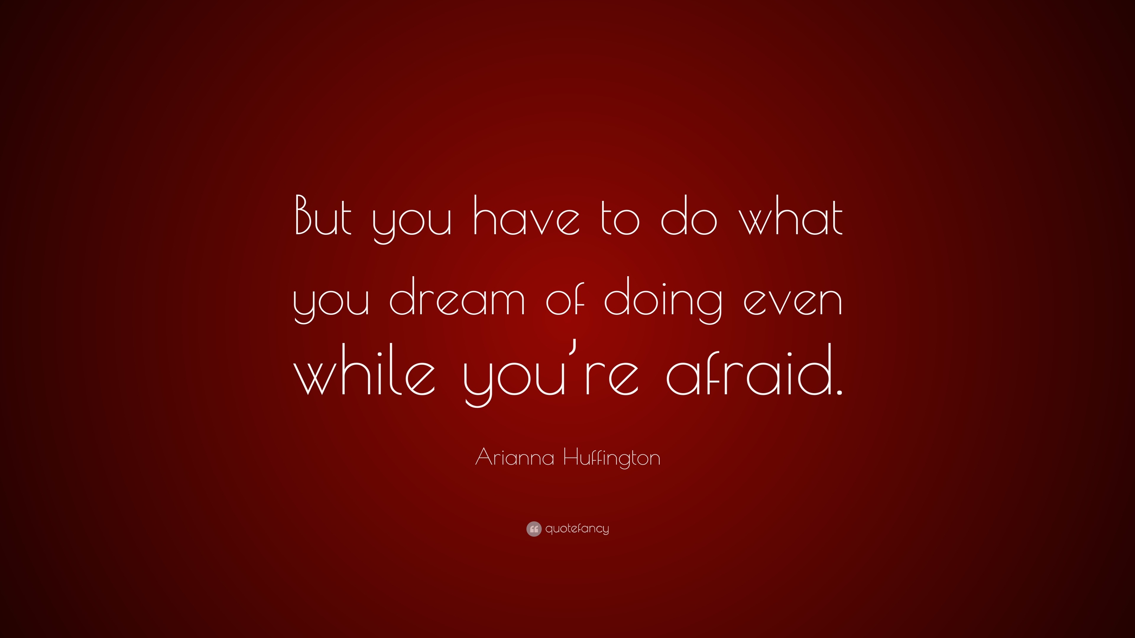 Arianna Huffington Quote: “But you have to do what you dream of doing ...
