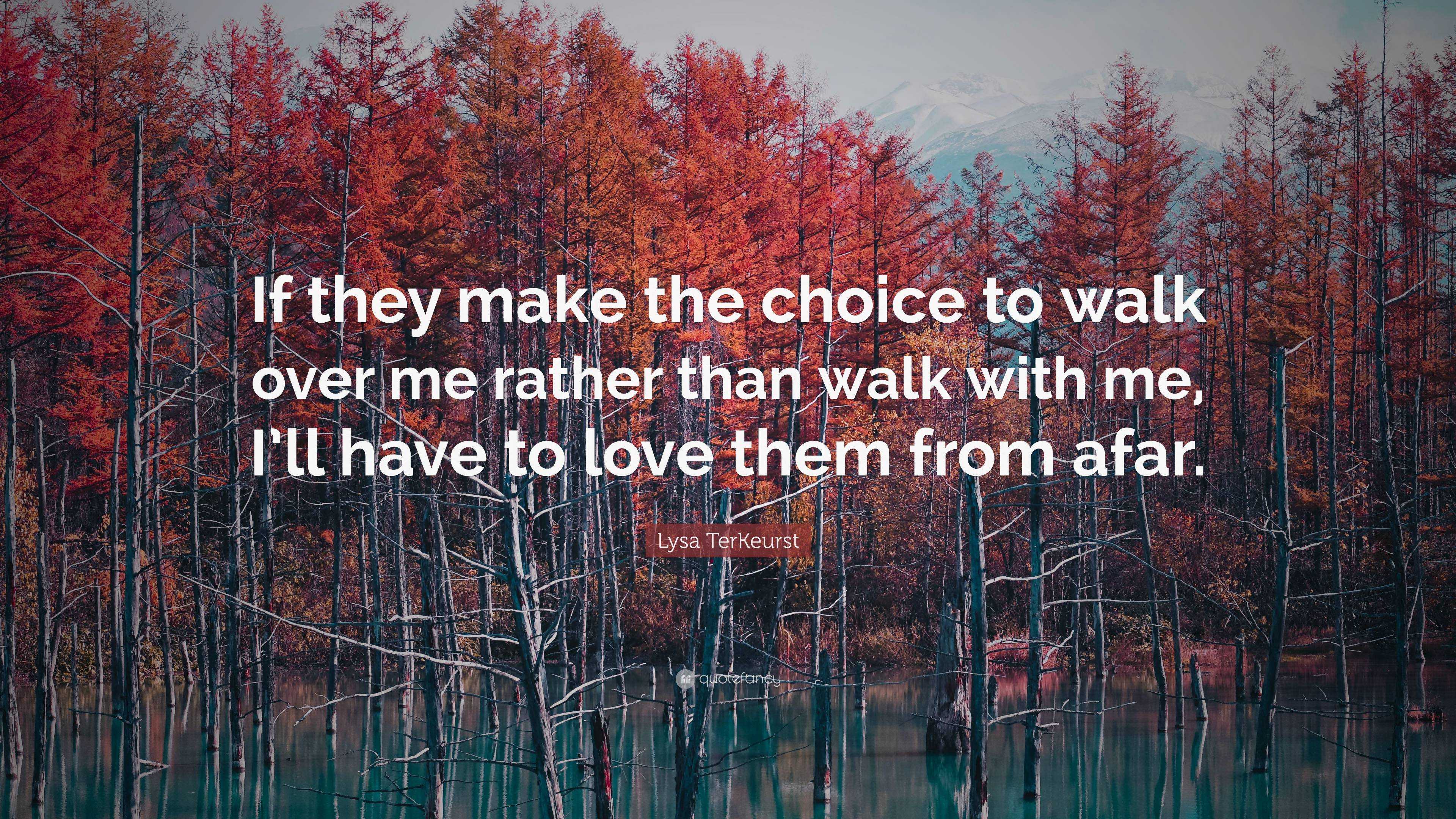 Lysa TerKeurst Quote: “If they make the choice to walk over me rather ...