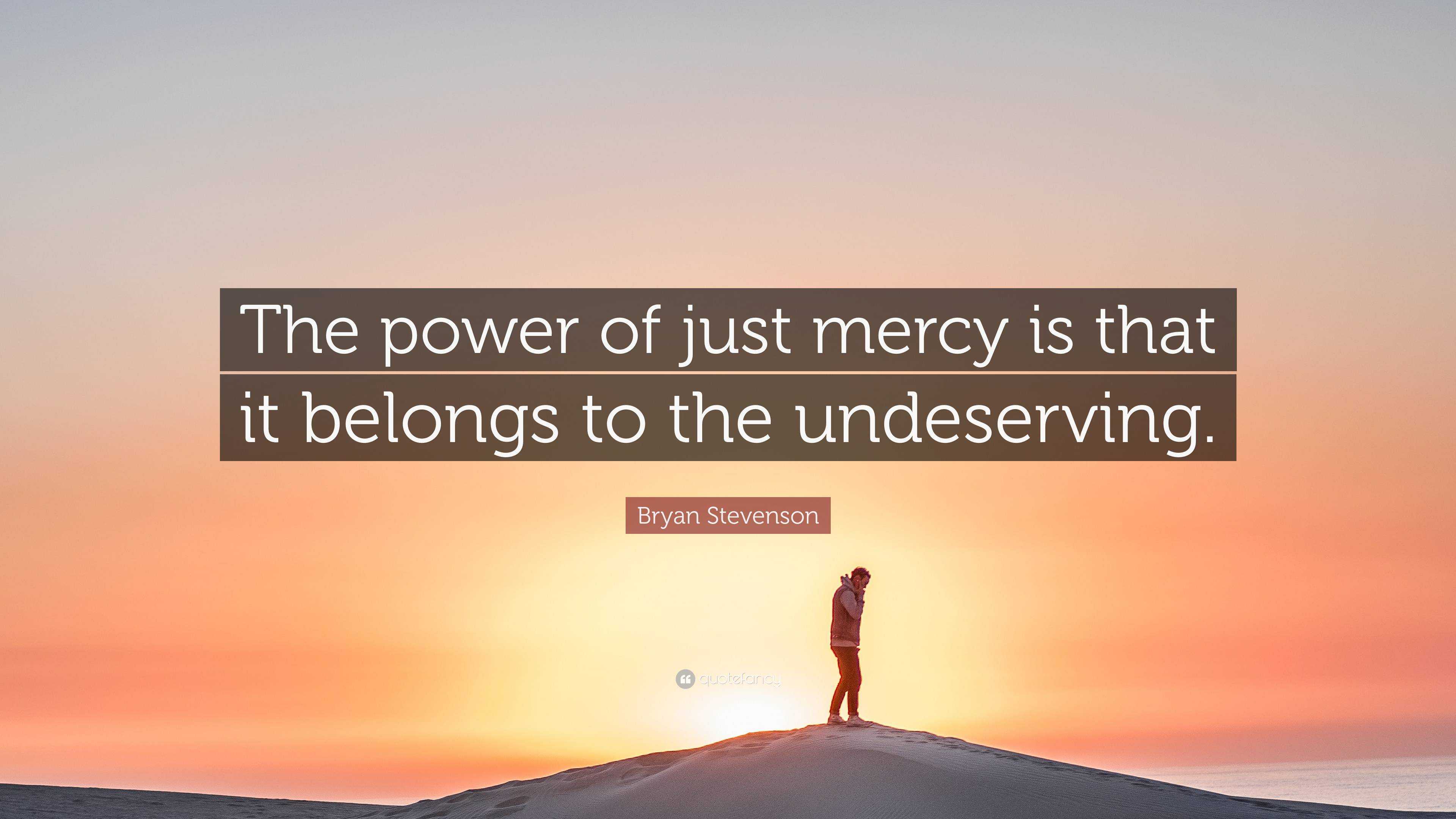 Bryan Stevenson Quote The Power Of Just Mercy Is That It Belongs To The Undeserving
