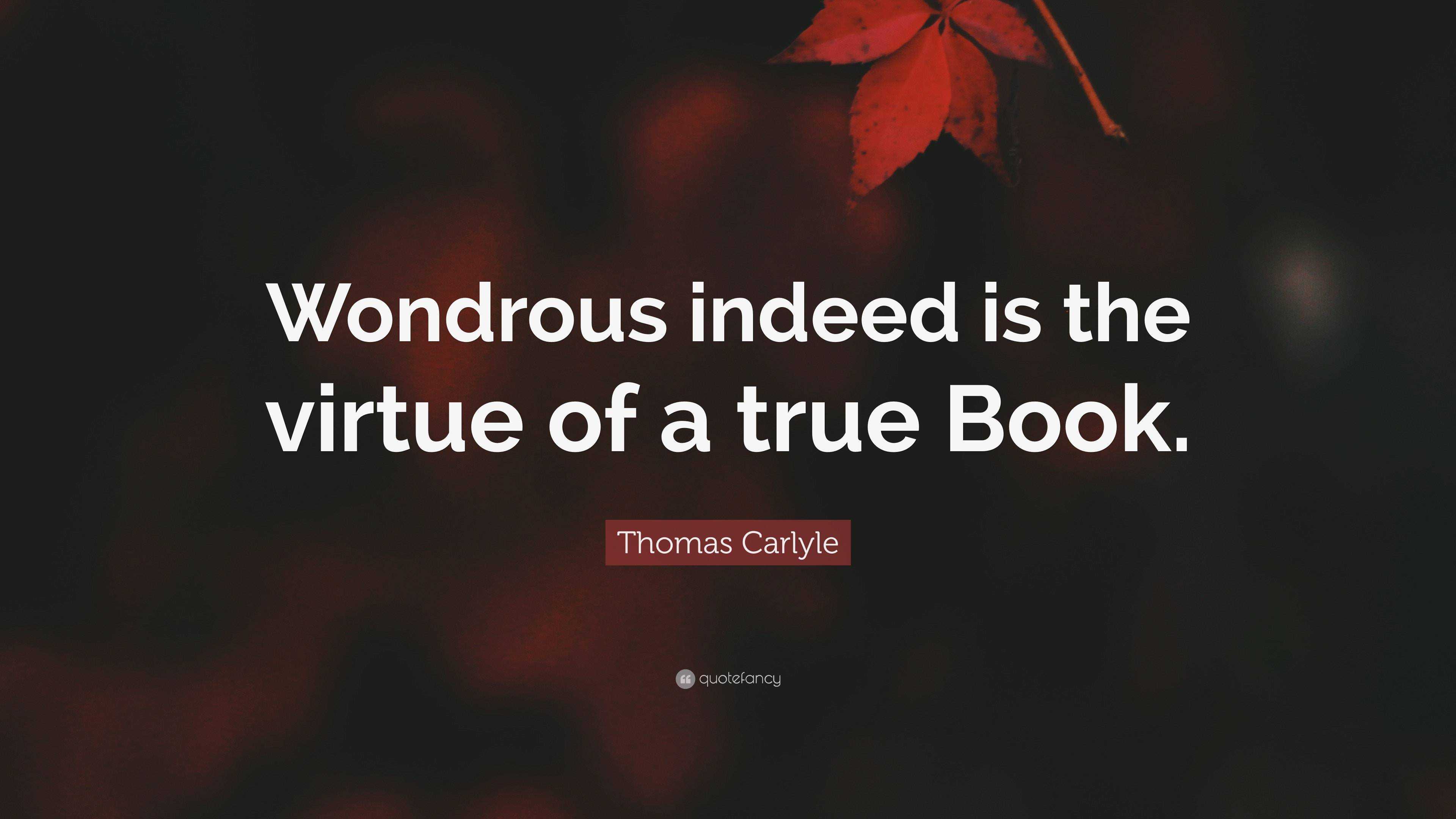 Thomas Carlyle Quote: “wondrous Indeed Is The Virtue Of A True Book.”