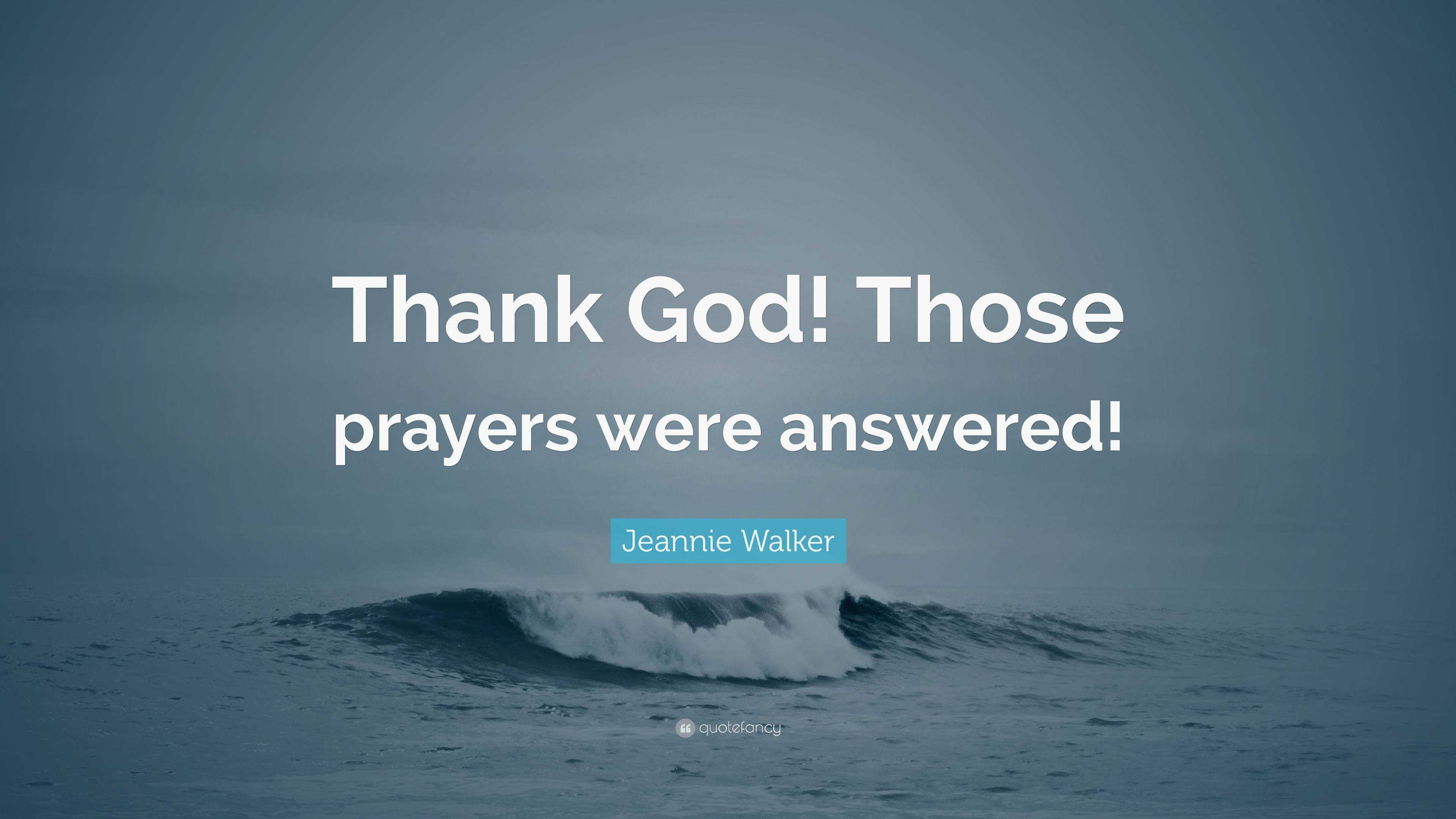 Jeannie Walker Quote: “Thank God! Those prayers were answered!”