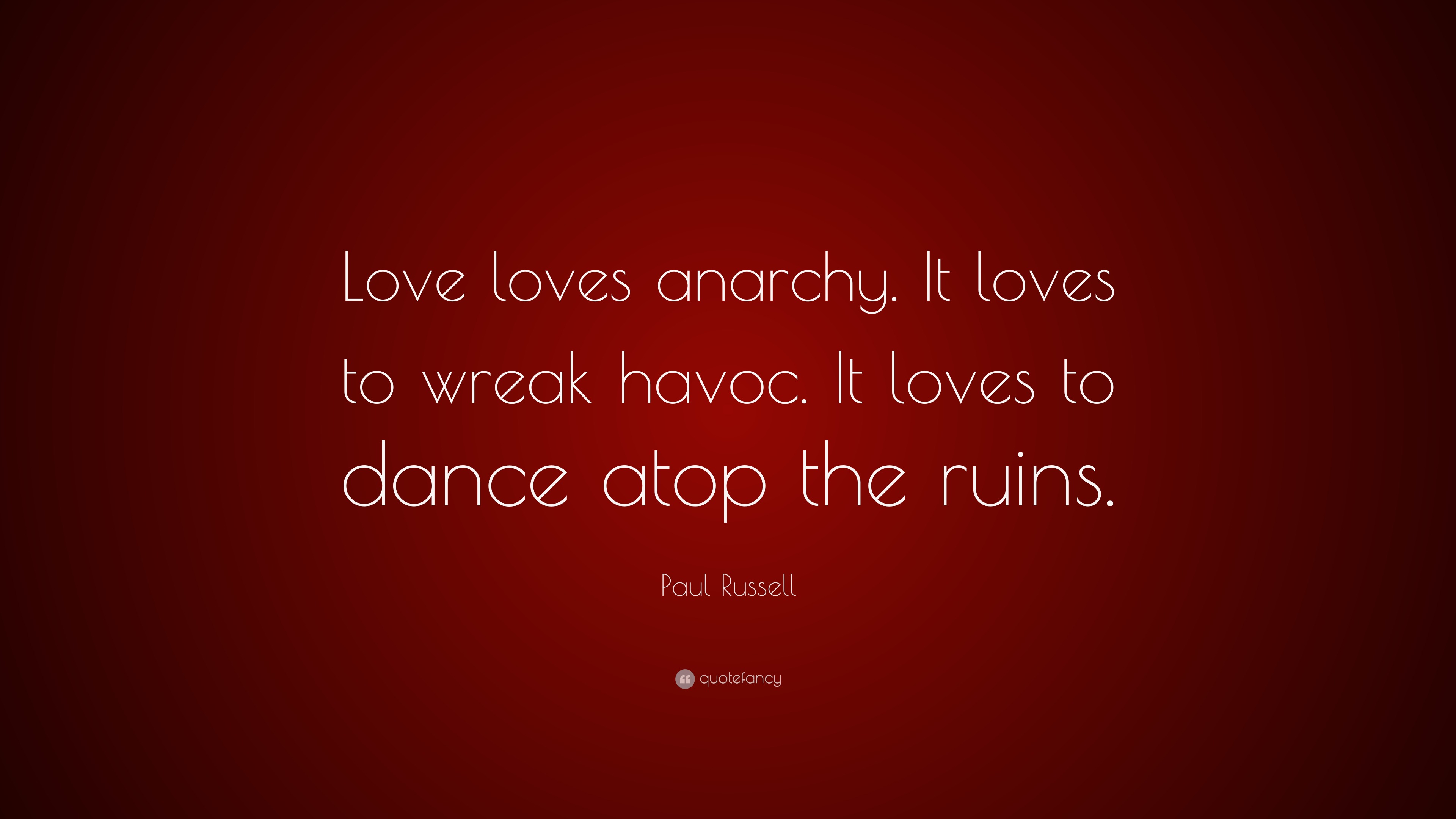 Paul Russell Quote “Love loves anarchy. It loves to wreak havoc. It