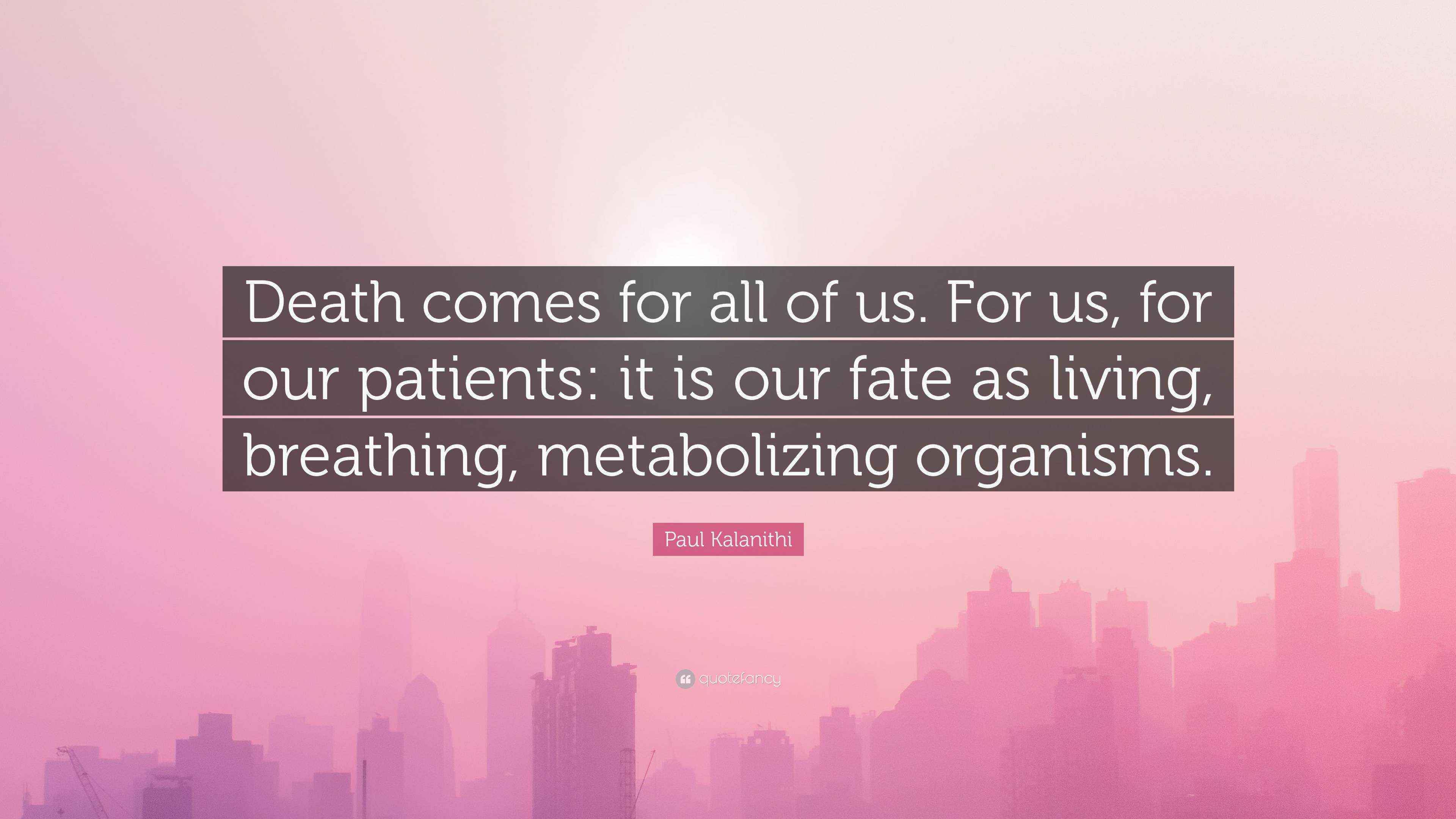 Paul Kalanithi Quote “Death comes for all of us. For us, for our