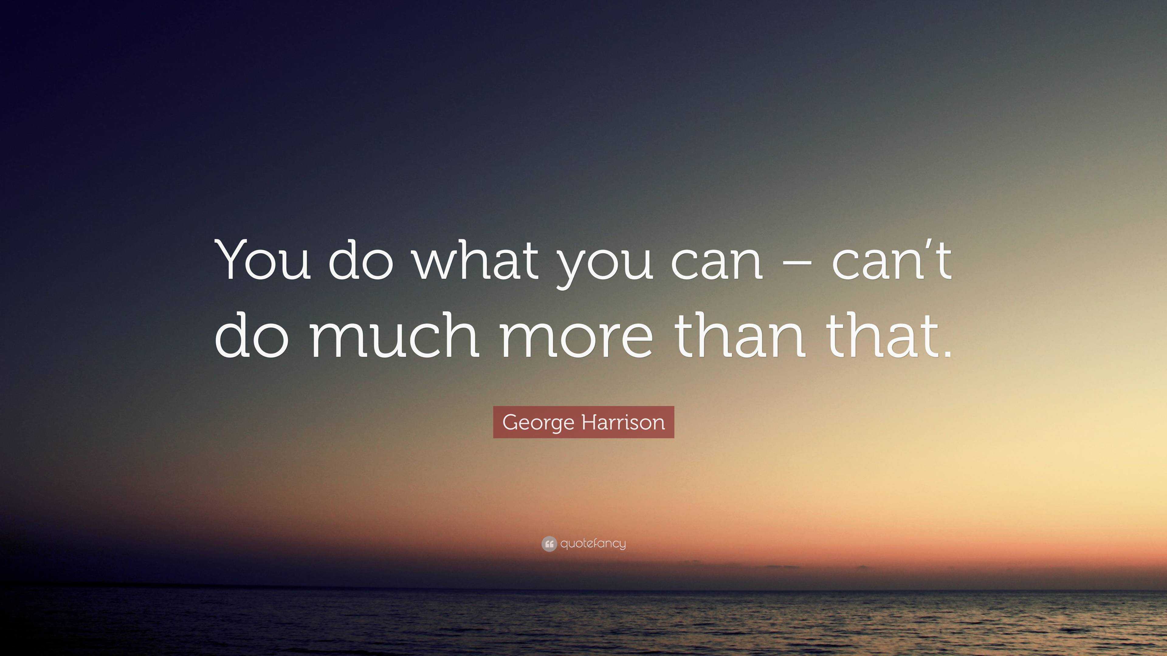 George Harrison Quote: “You do what you can – can’t do much more than ...