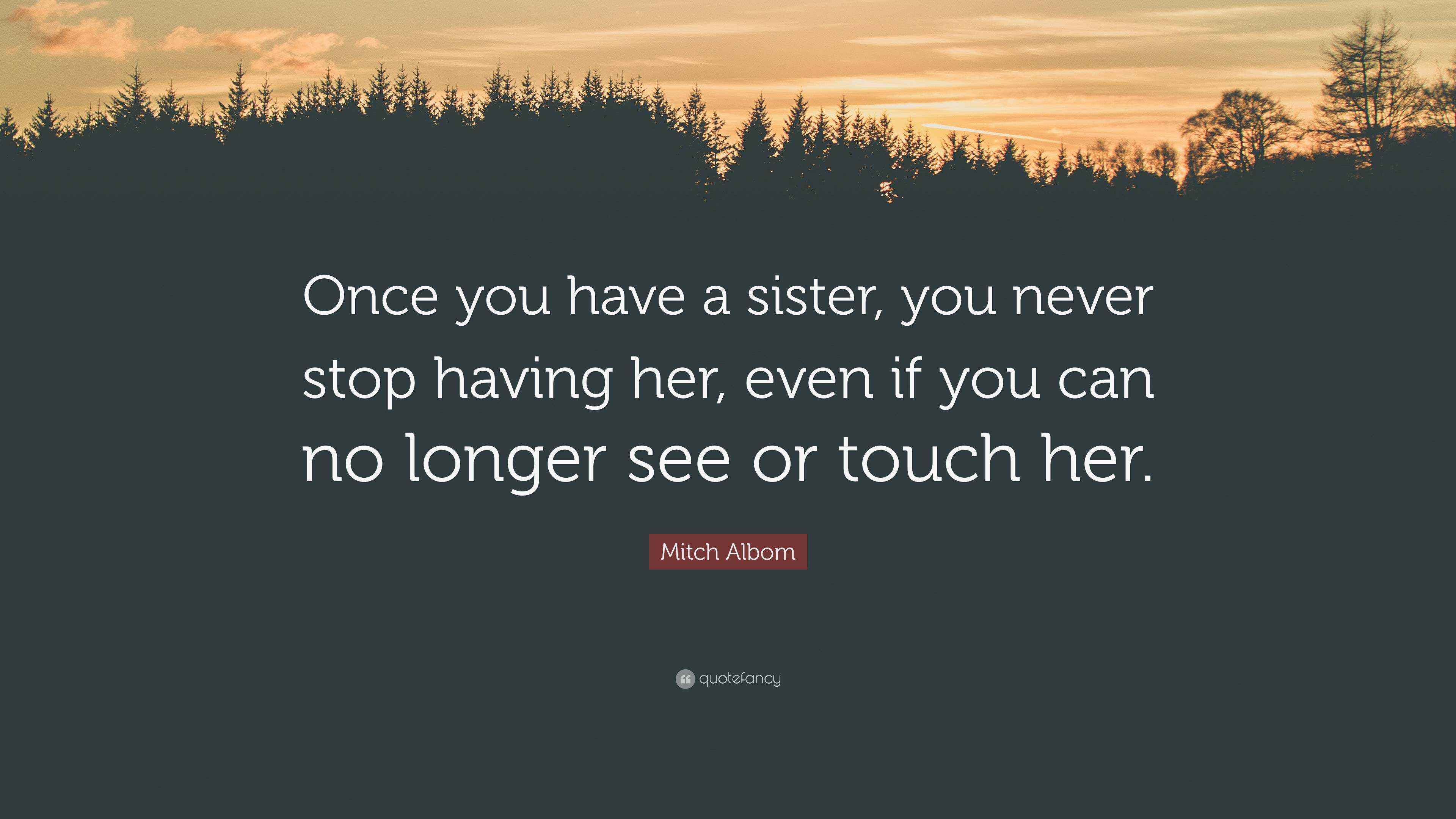 Mitch Albom Quote: “Once you have a sister, you never stop having her