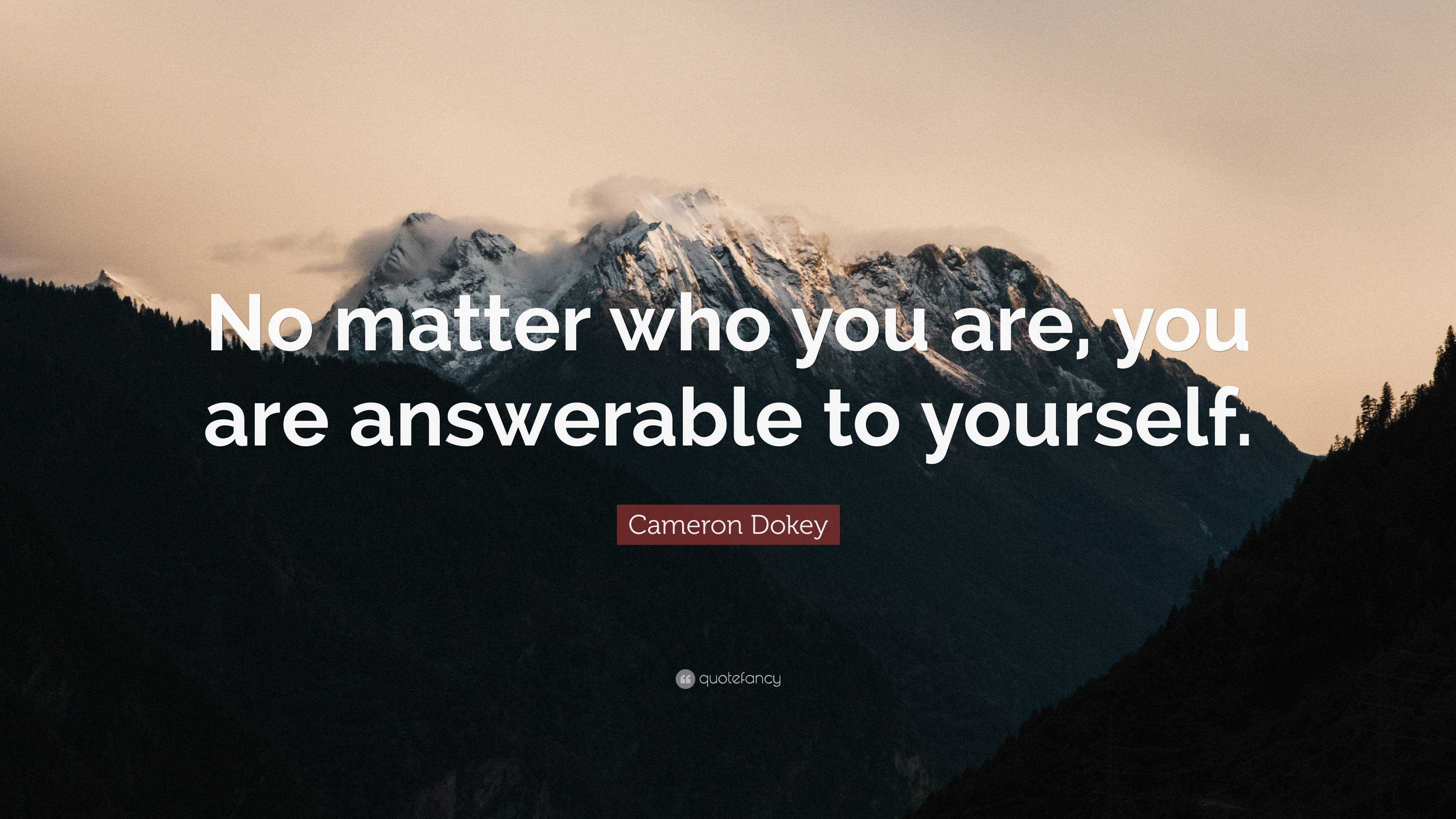 cameron-dokey-quote-no-matter-who-you-are-you-are-answerable-to