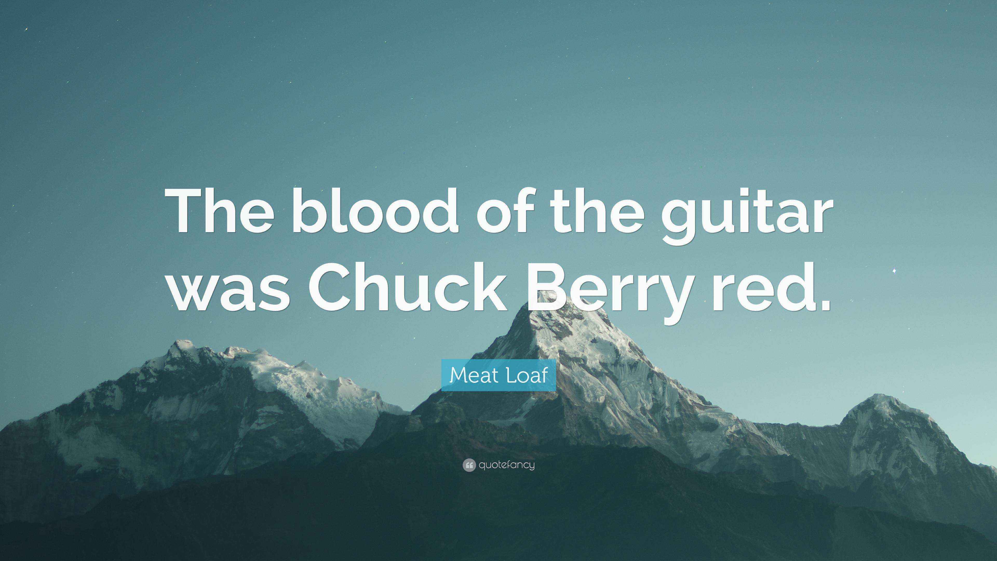Meat Loaf Quote “The blood of the guitar was Chuck Berry red.”