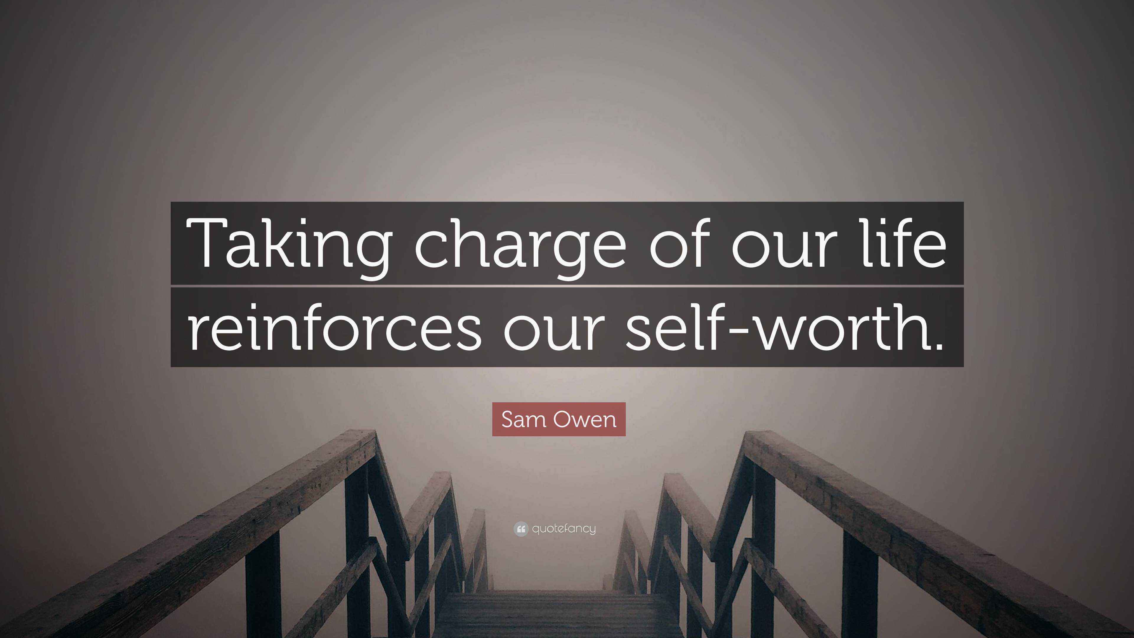 Sam Owen Quote “Taking charge of our life reinforces our selfworth.”