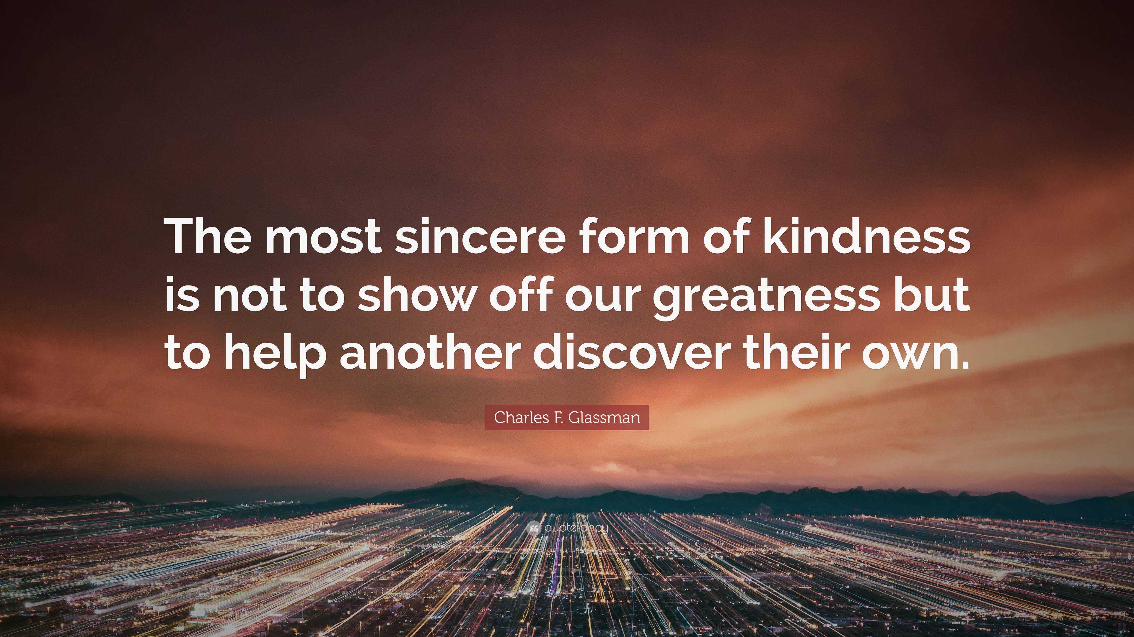 Charles F. Glassman Quote: “The most sincere form of kindness is not to ...