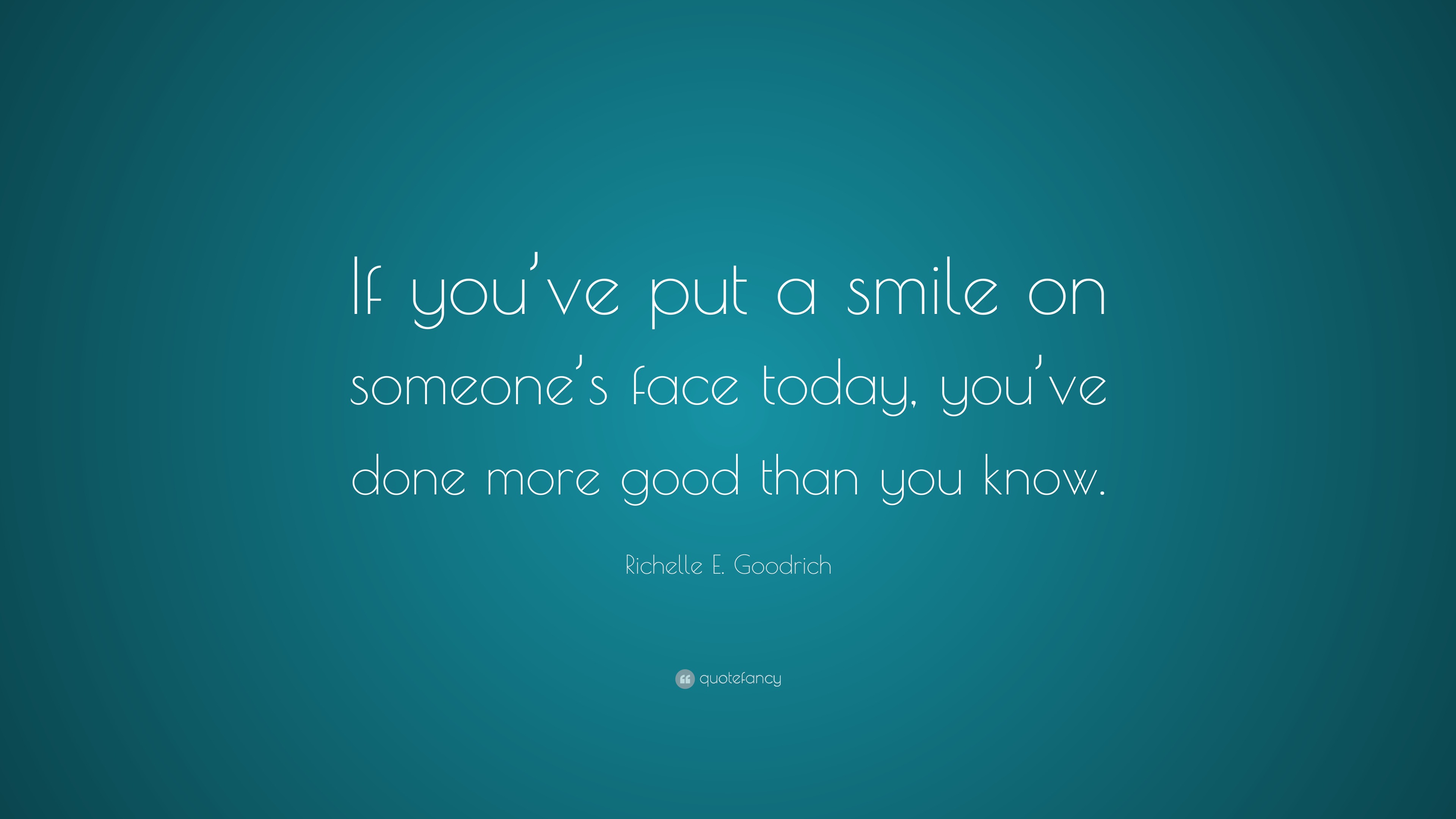 richelle-e-goodrich-quote-if-you-ve-put-a-smile-on-someone-s-face