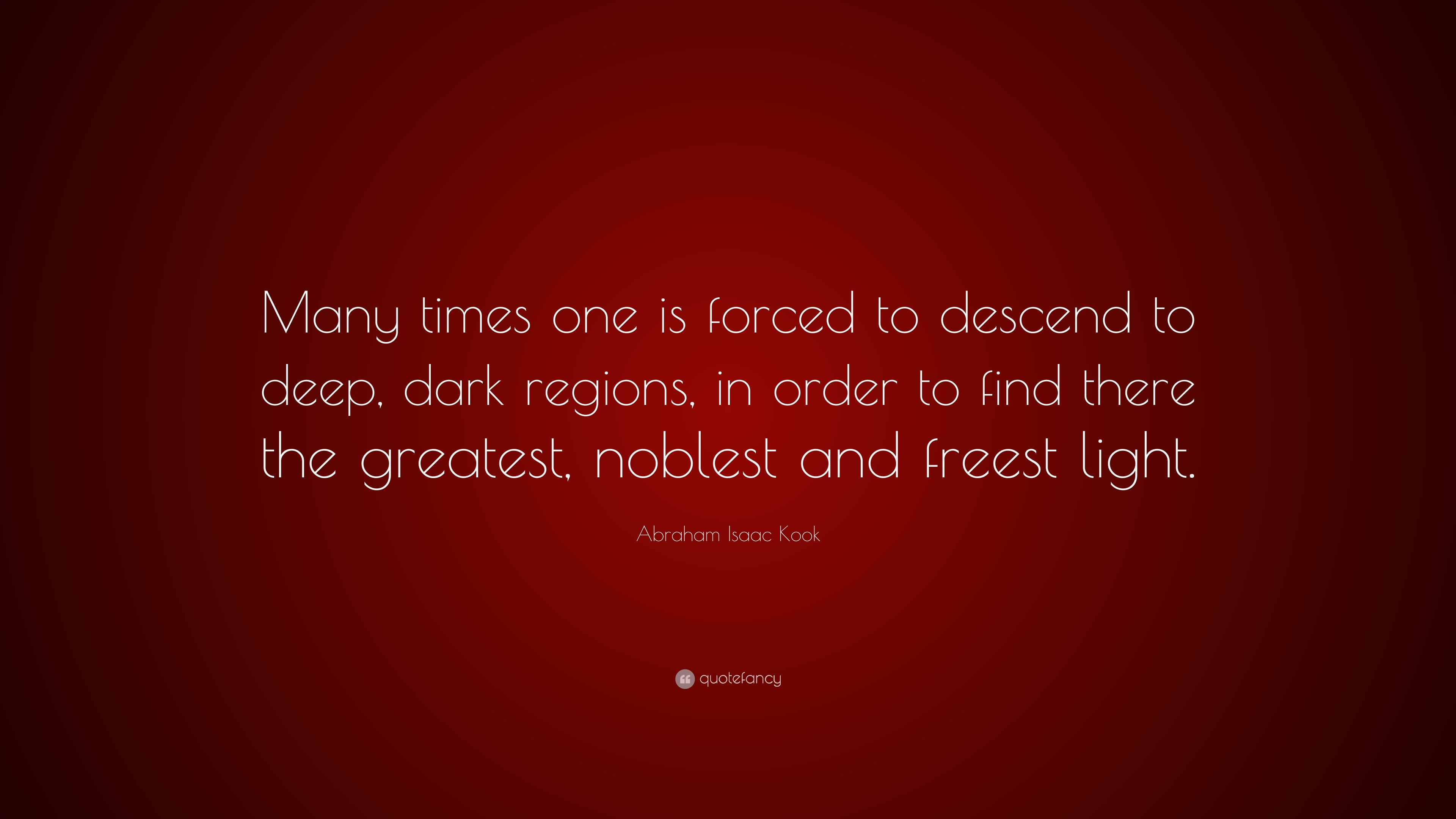 Abraham Isaac Kook Quote “many Times One Is Forced To Descend To Deep Dark Regions In Order 