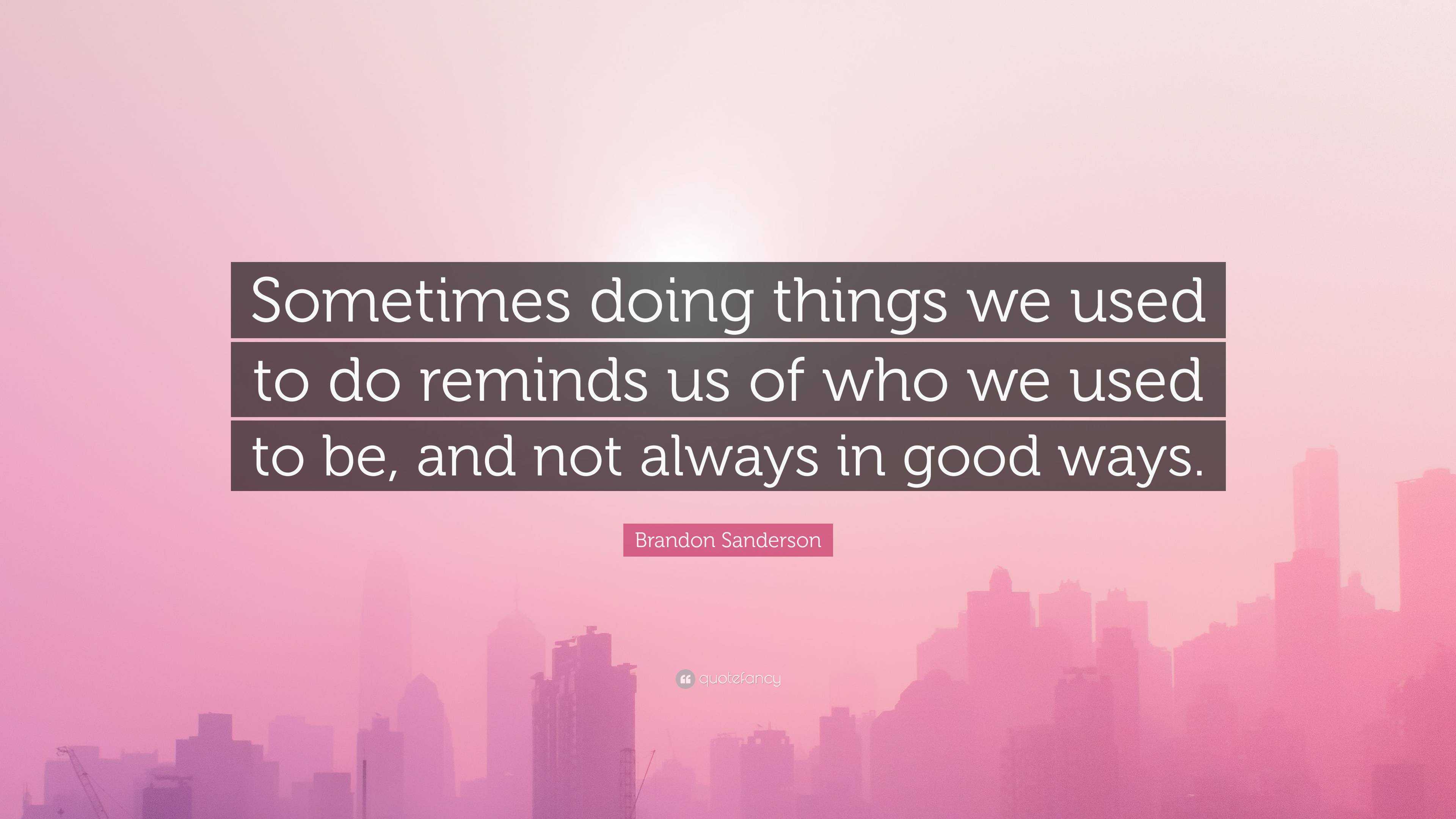 https://quotefancy.com/media/wallpaper/3840x2160/6582438-Brandon-Sanderson-Quote-Sometimes-doing-things-we-used-to-do.jpg