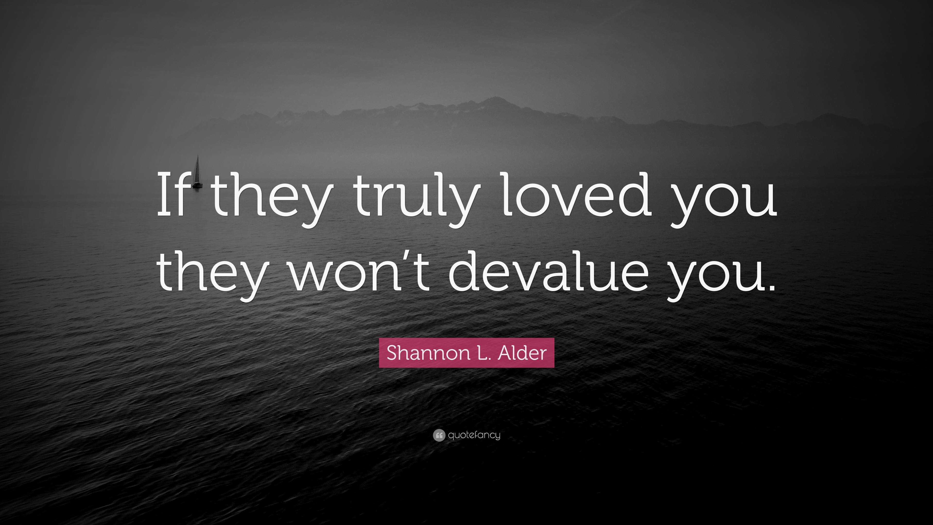 Shannon L Alder Quote If They Truly Loved You They Wont Devalue You