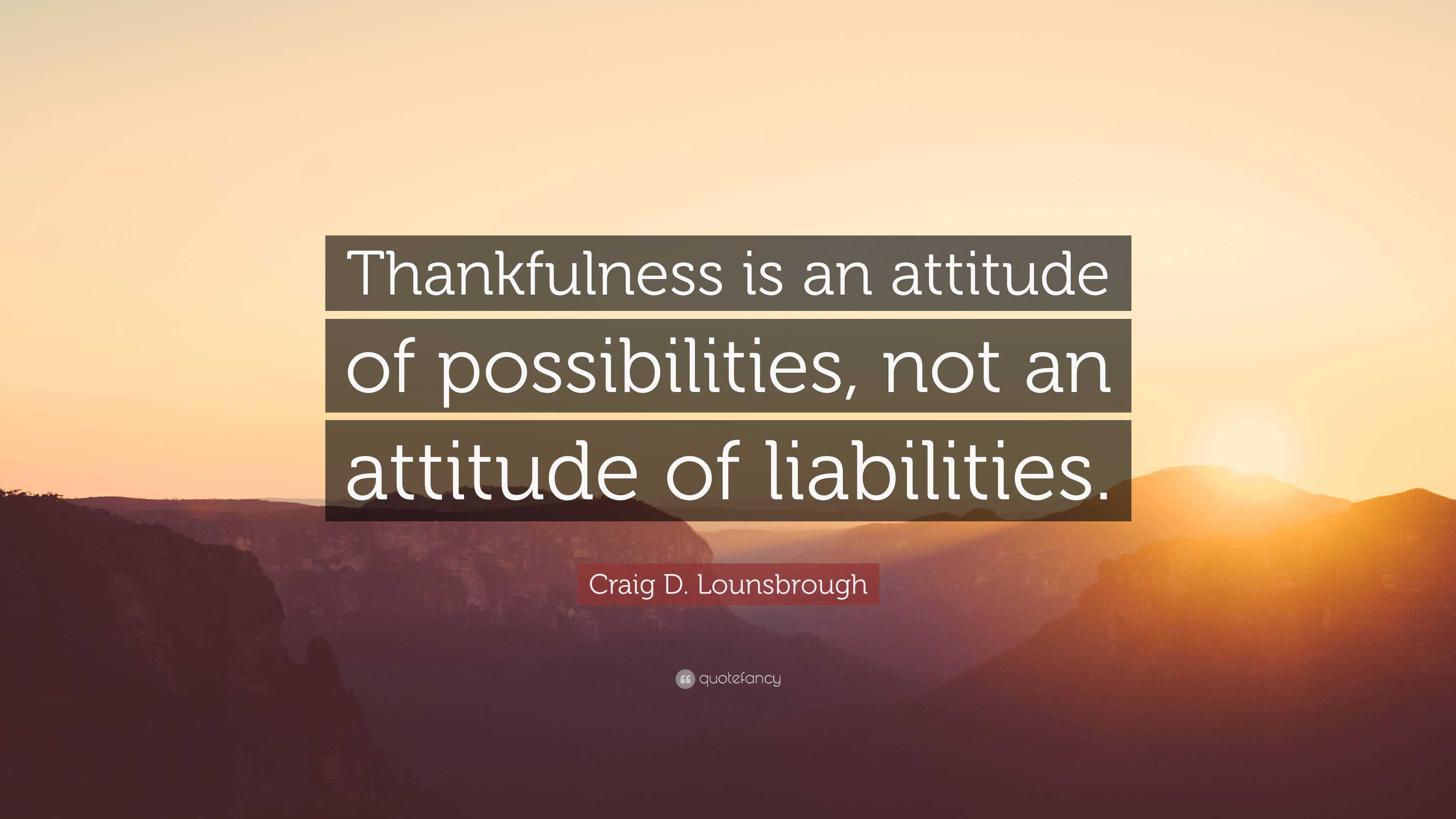 Craig D. Lounsbrough Quote: “thankfulness Is An Attitude Of 