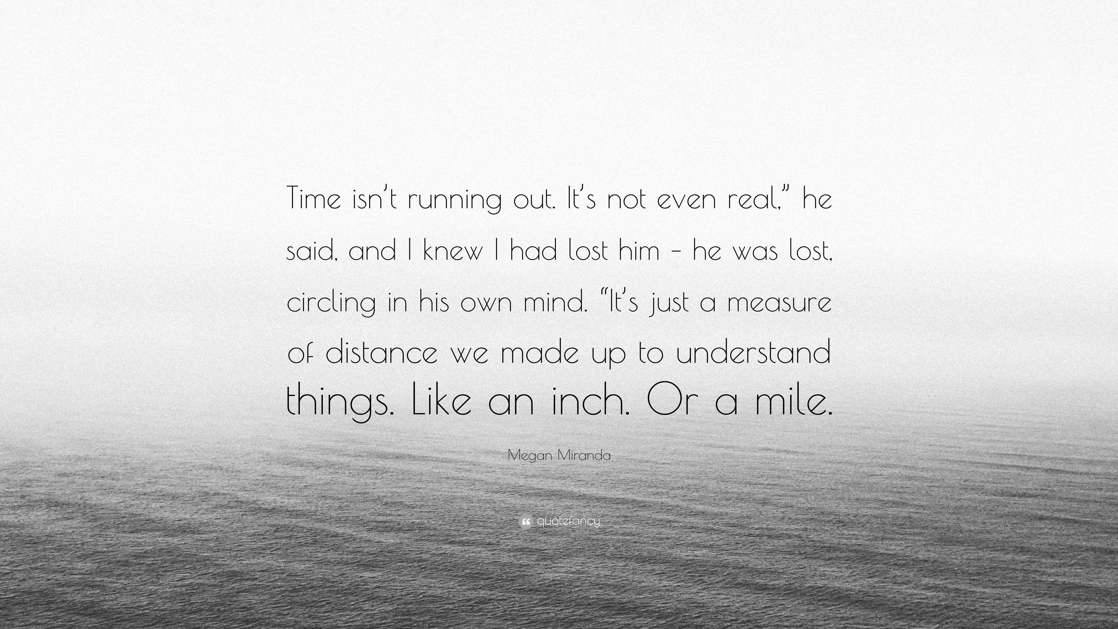 Megan Miranda Quote: “Time isn’t running out. It’s not even real,” he ...