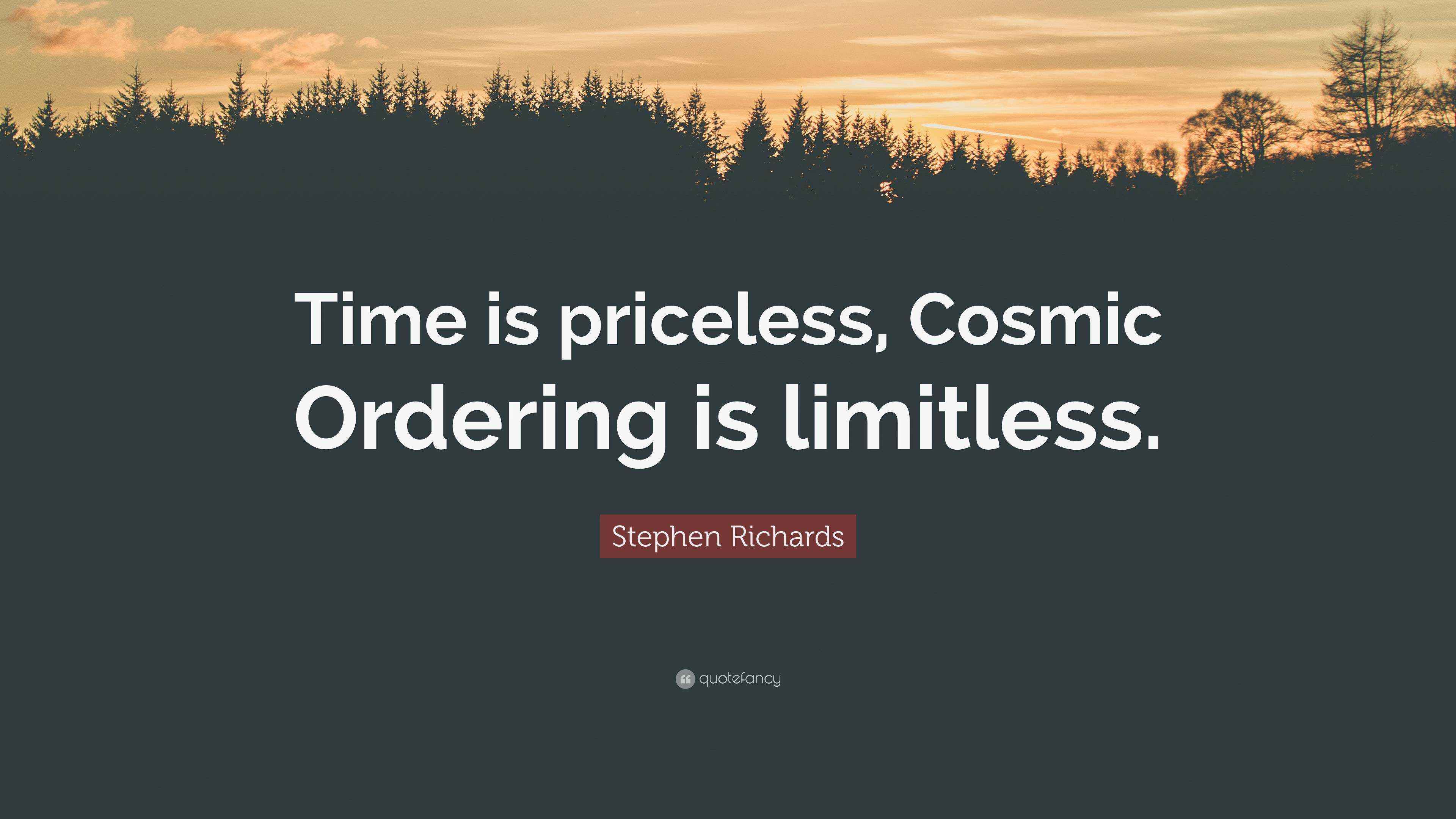 Stephen Richards Quote “Time is priceless, Cosmic Ordering is limitless.”