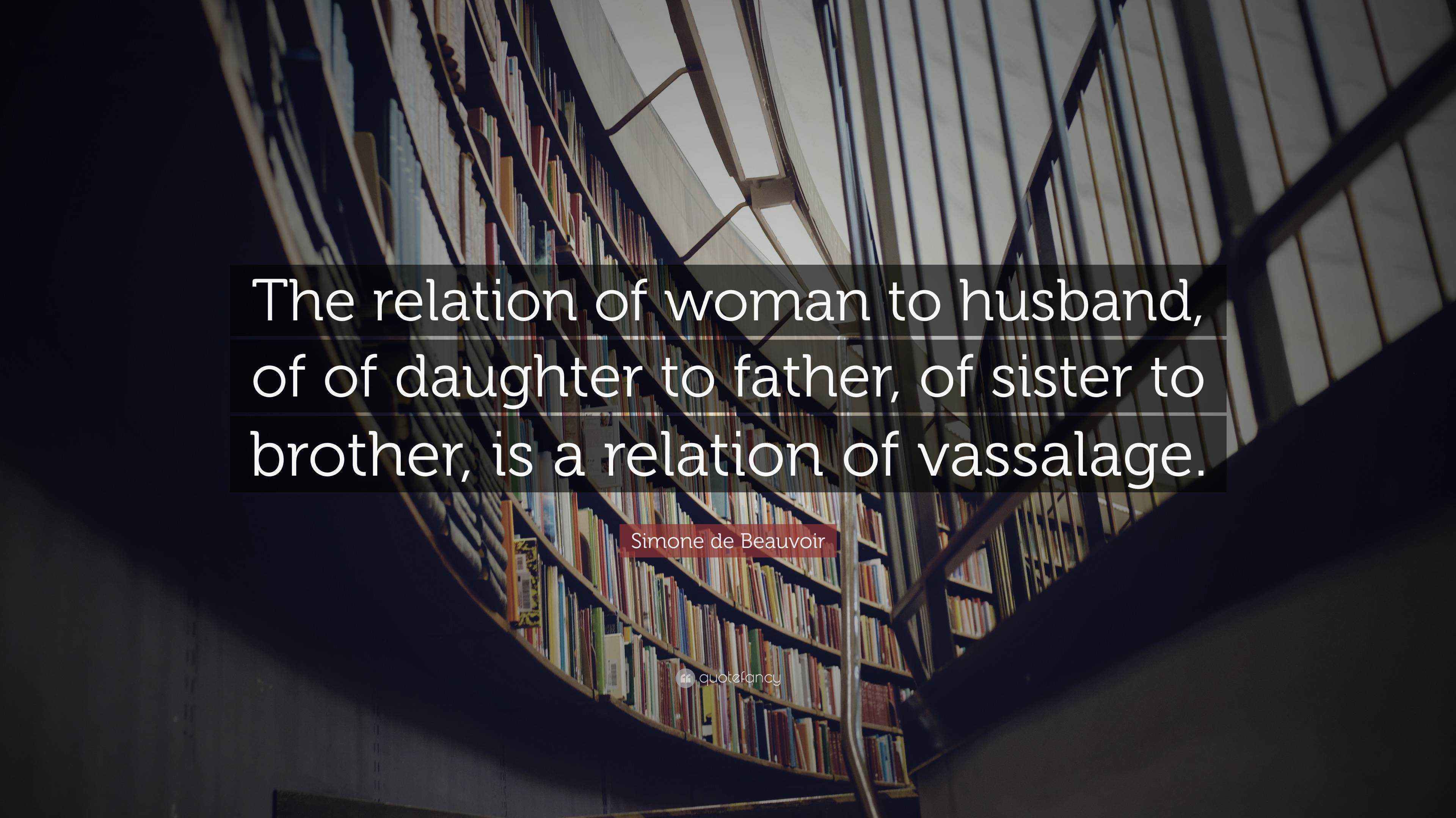 Simone de Beauvoir Quote “The relation of woman to husband, of of daughter to father, of sister