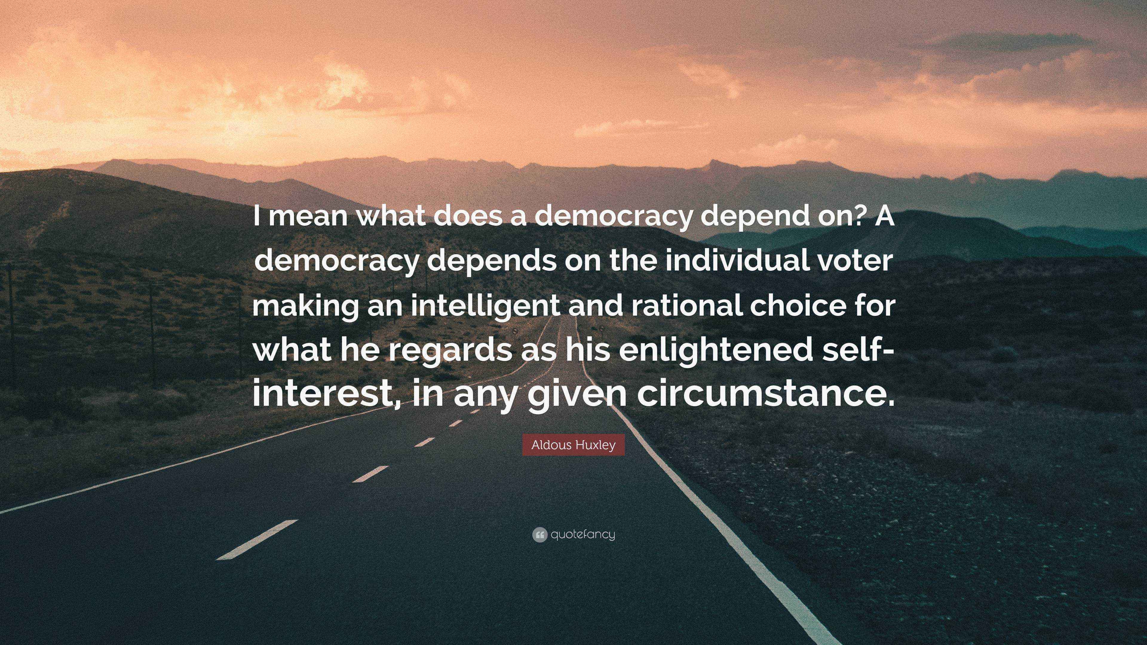 Aldous Huxley Quote “I mean what does a democracy depend on? A