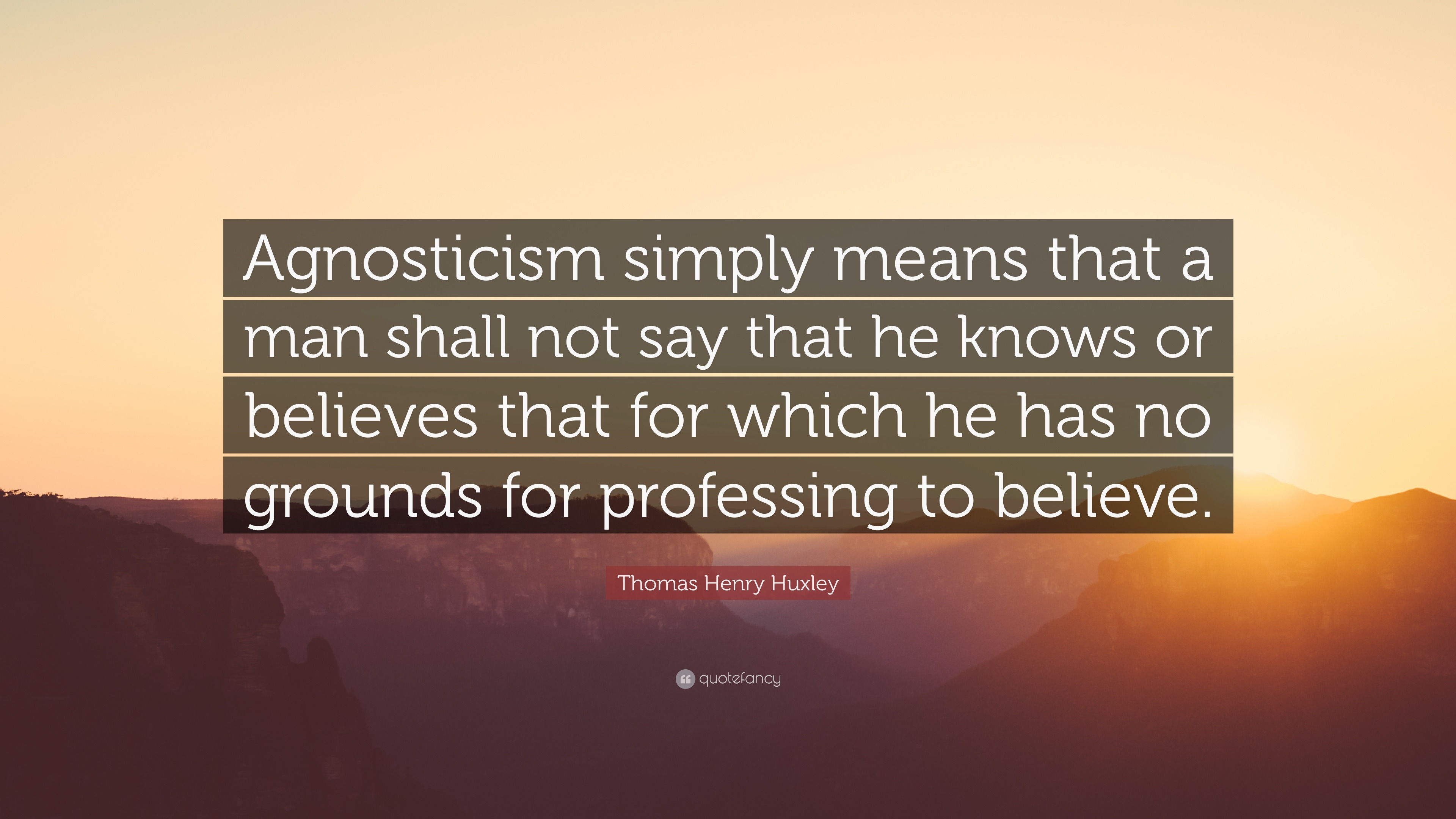 Thomas Henry Huxley Quote “Agnosticism simply means that a man shall