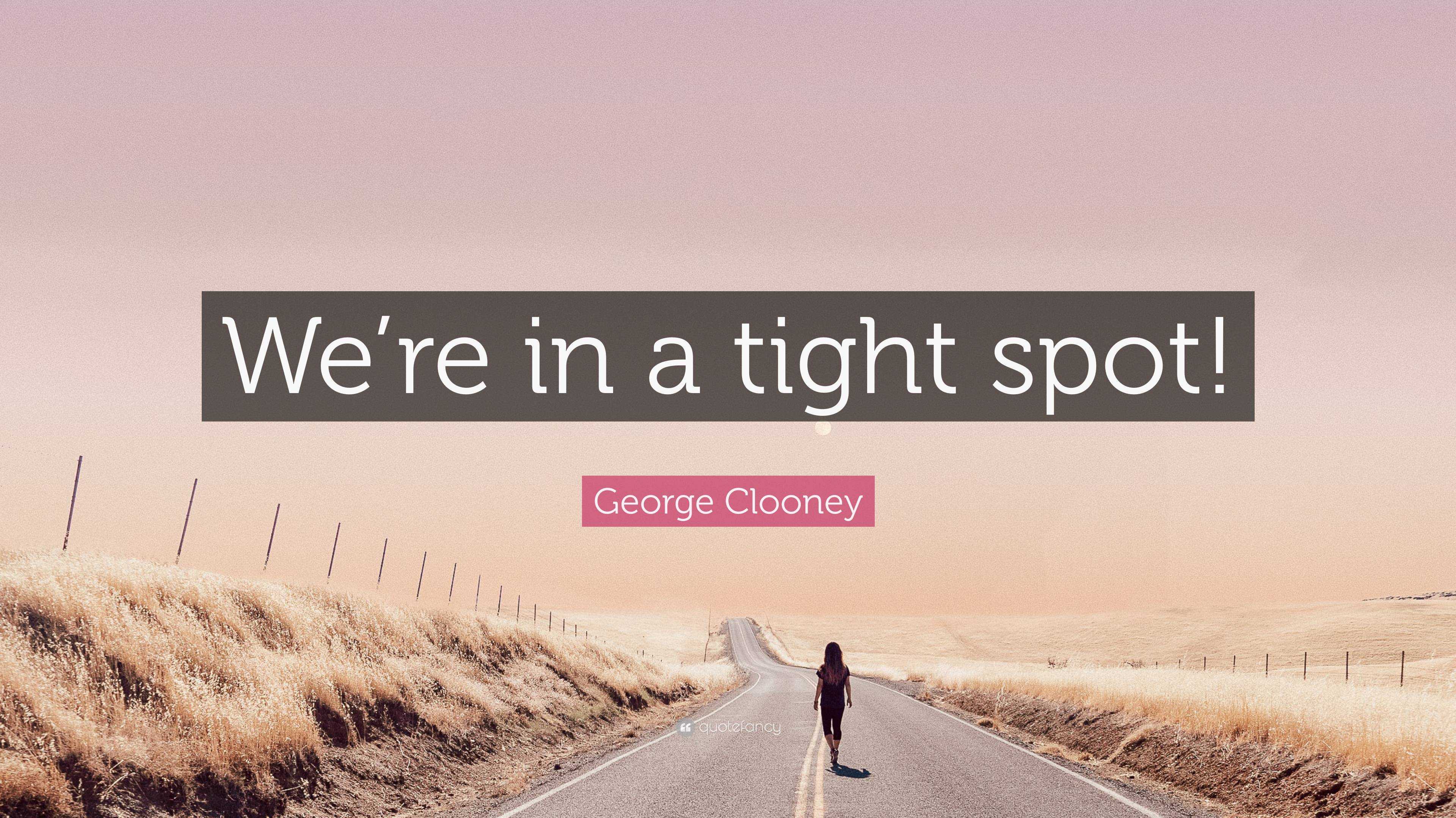 George Clooney Quote We re In A Tight Spot 