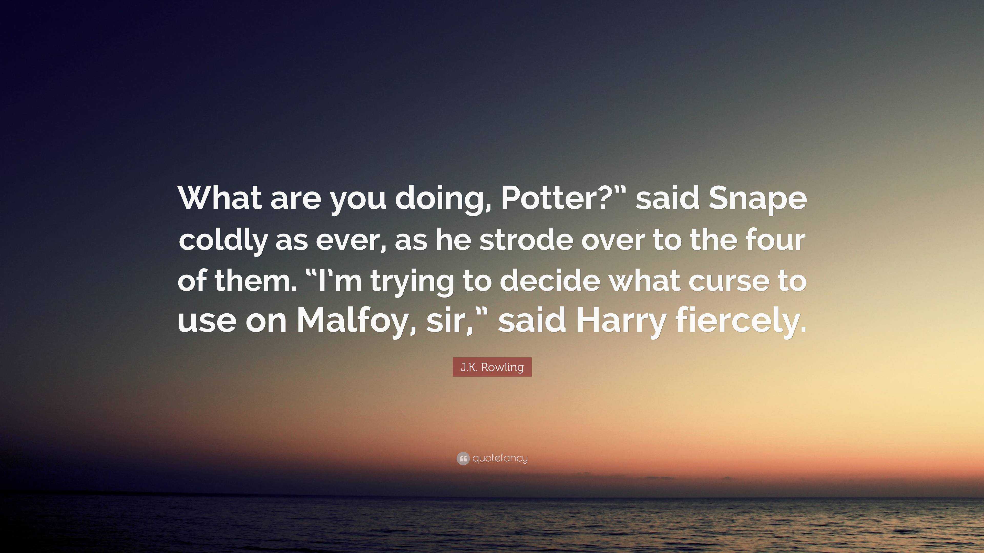 J.K. Rowling Quote: “What are you doing, Potter?” said Snape coldly as ...