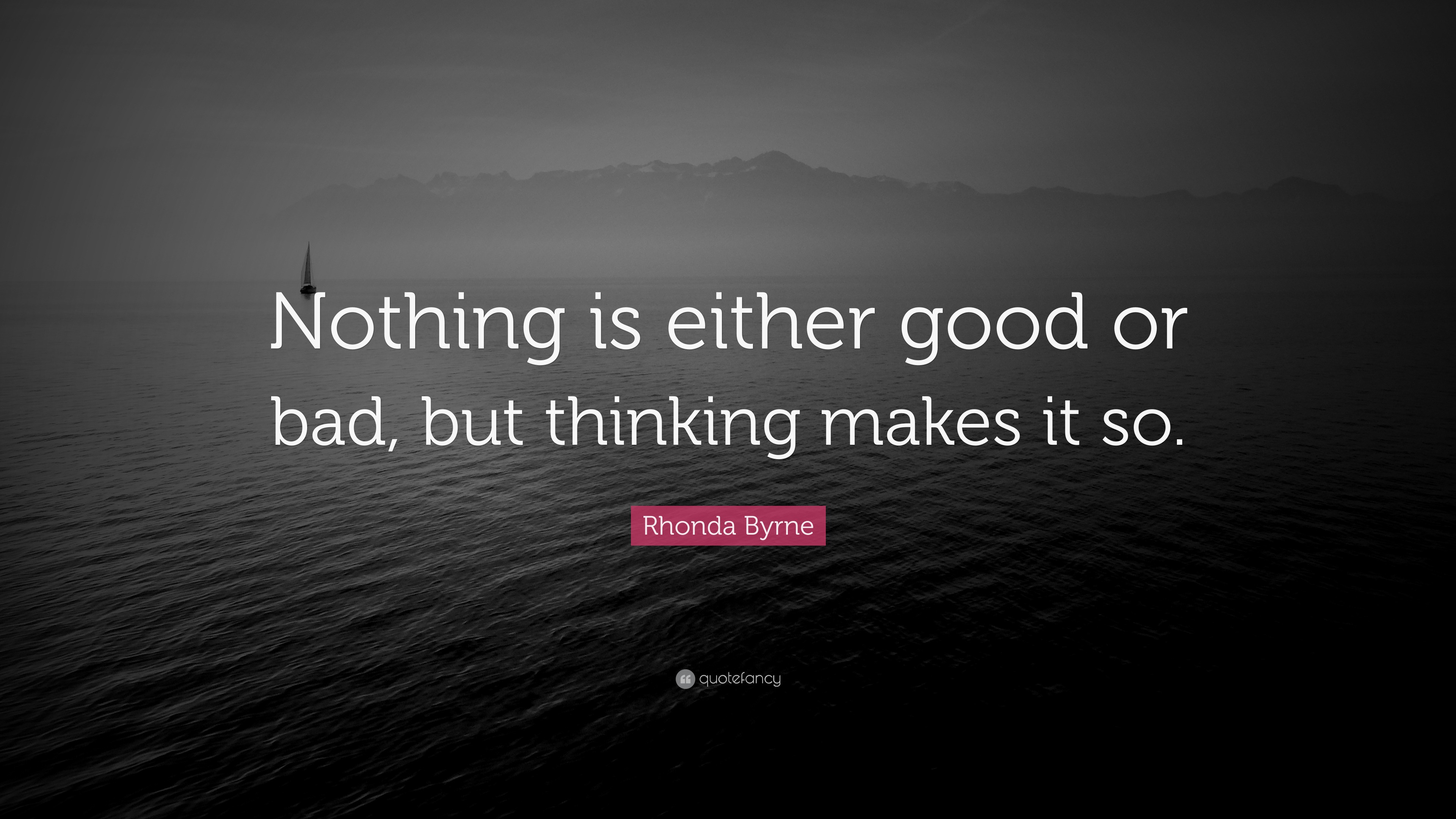 Rhonda Byrne Quote: “Nothing is either good or bad, but thinking makes ...