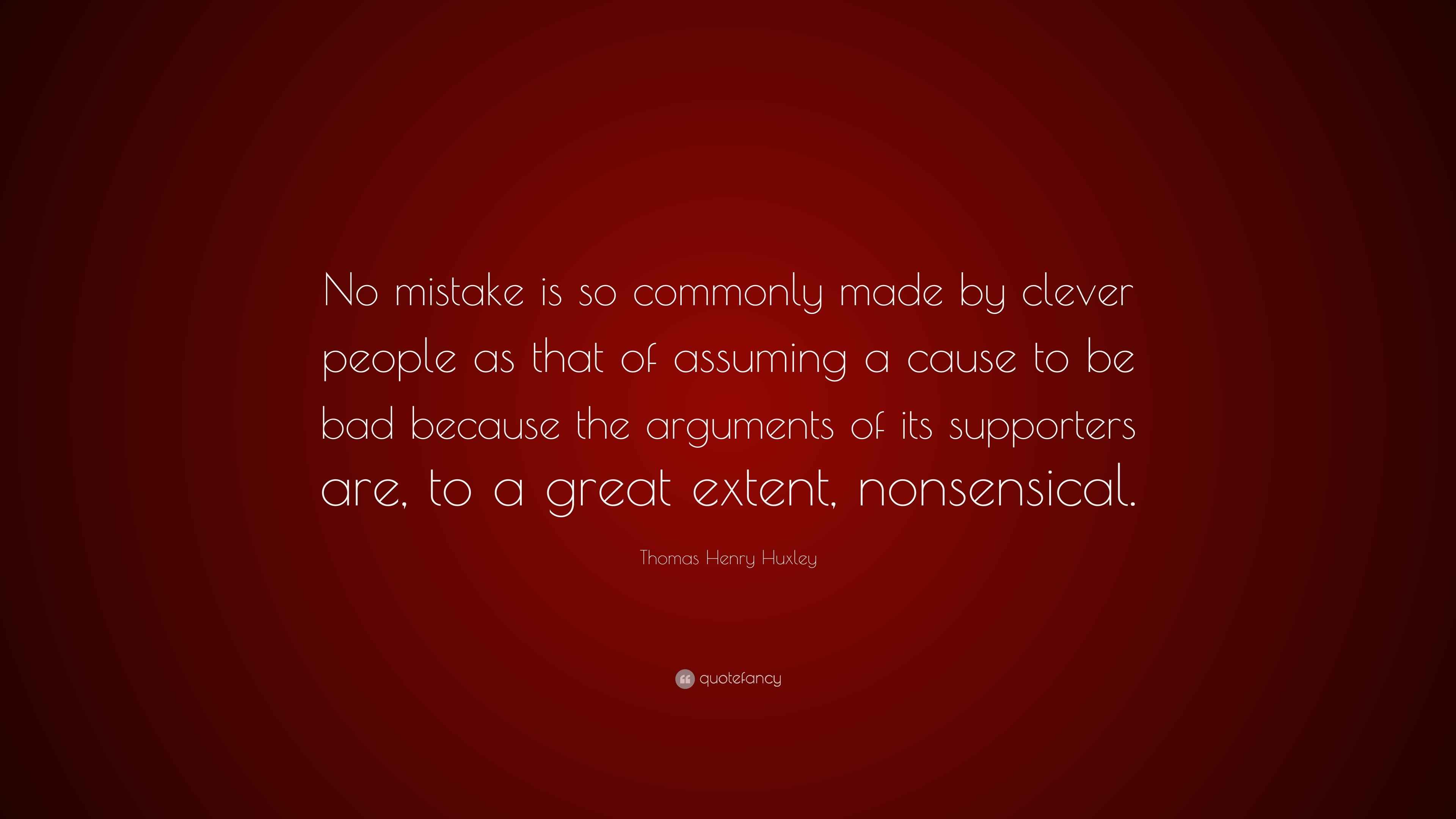Thomas Henry Huxley Quote “No mistake is so commonly made by clever