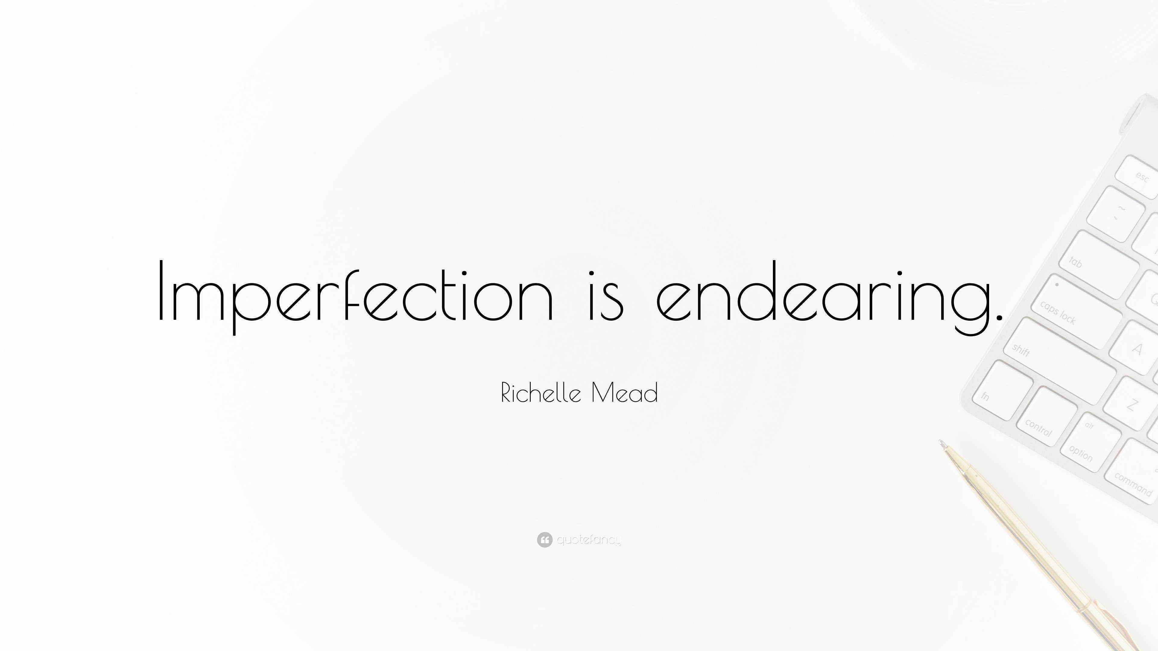 Richelle Mead Quote “Imperfection is endearing.”