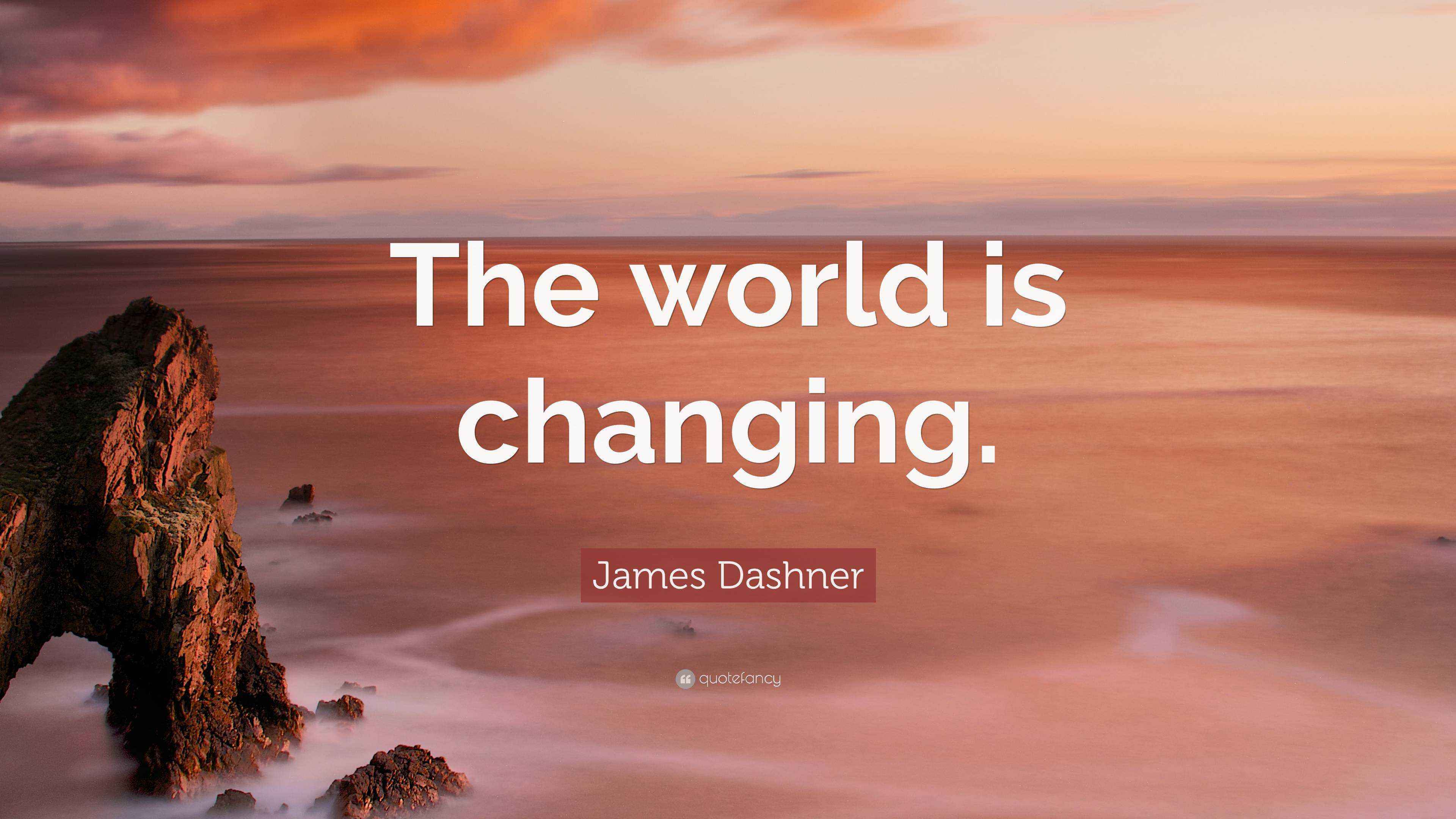 James Dashner Quote “The world is changing.”