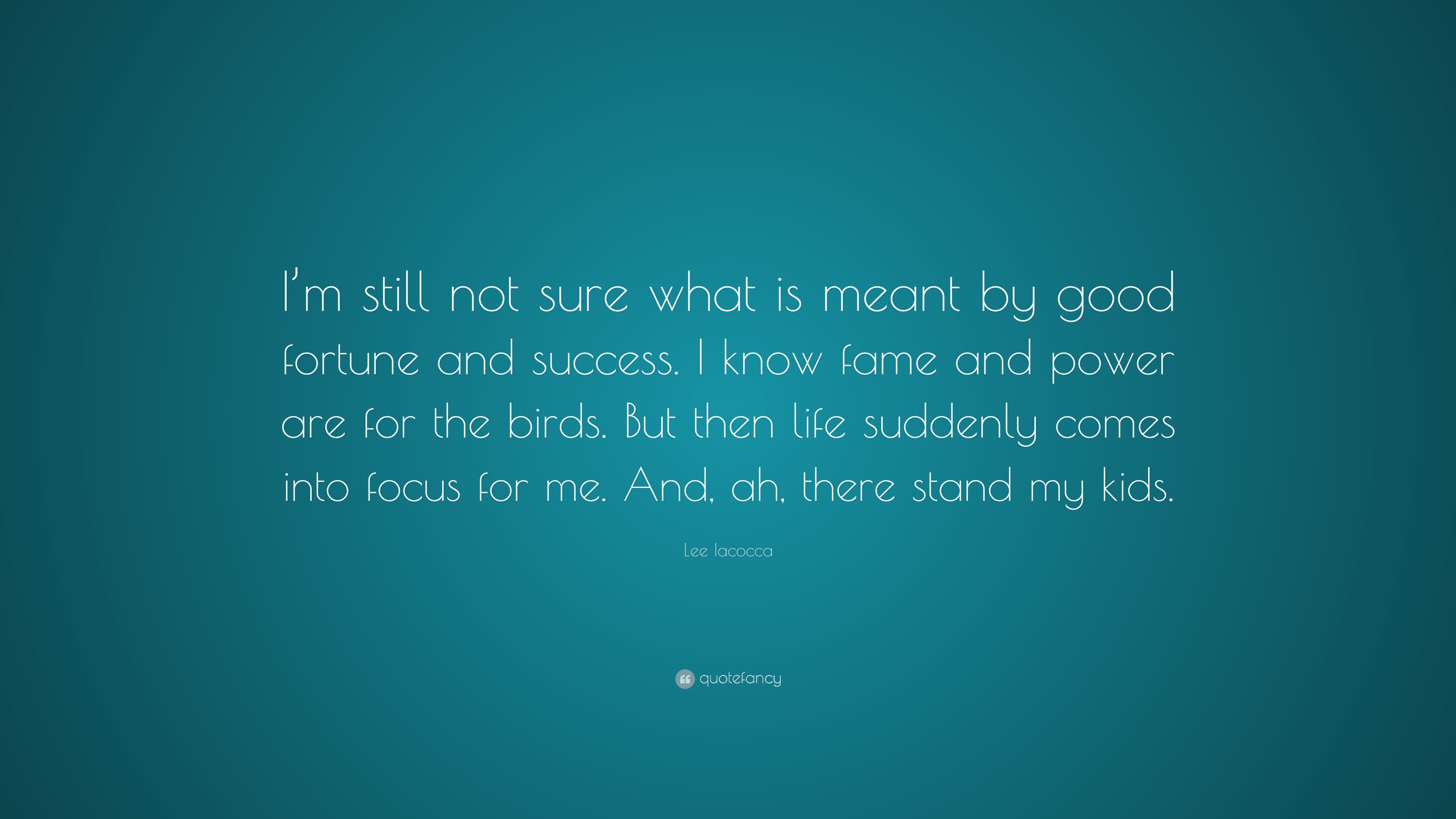 Lee Iacocca Quote “I m still not sure what is meant by good