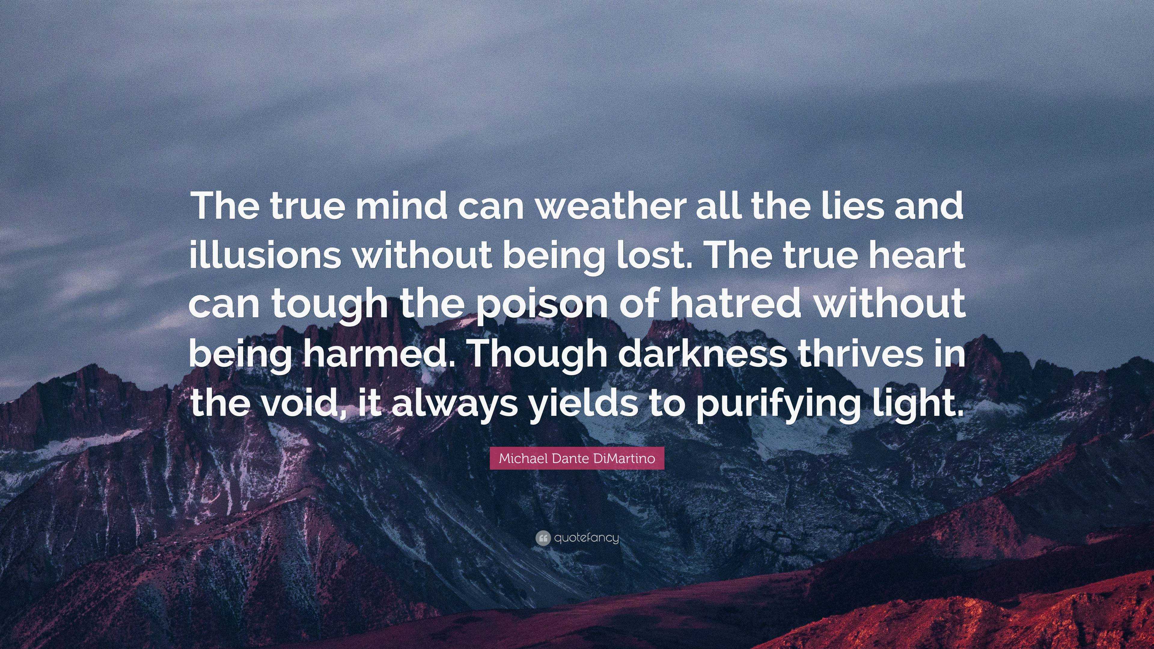 Michael Dante Dimartino Quote The True Mind Can Weather All The Lies And Illusions Without Being Lost The True Heart Can Tough The Poison Of Hatred W