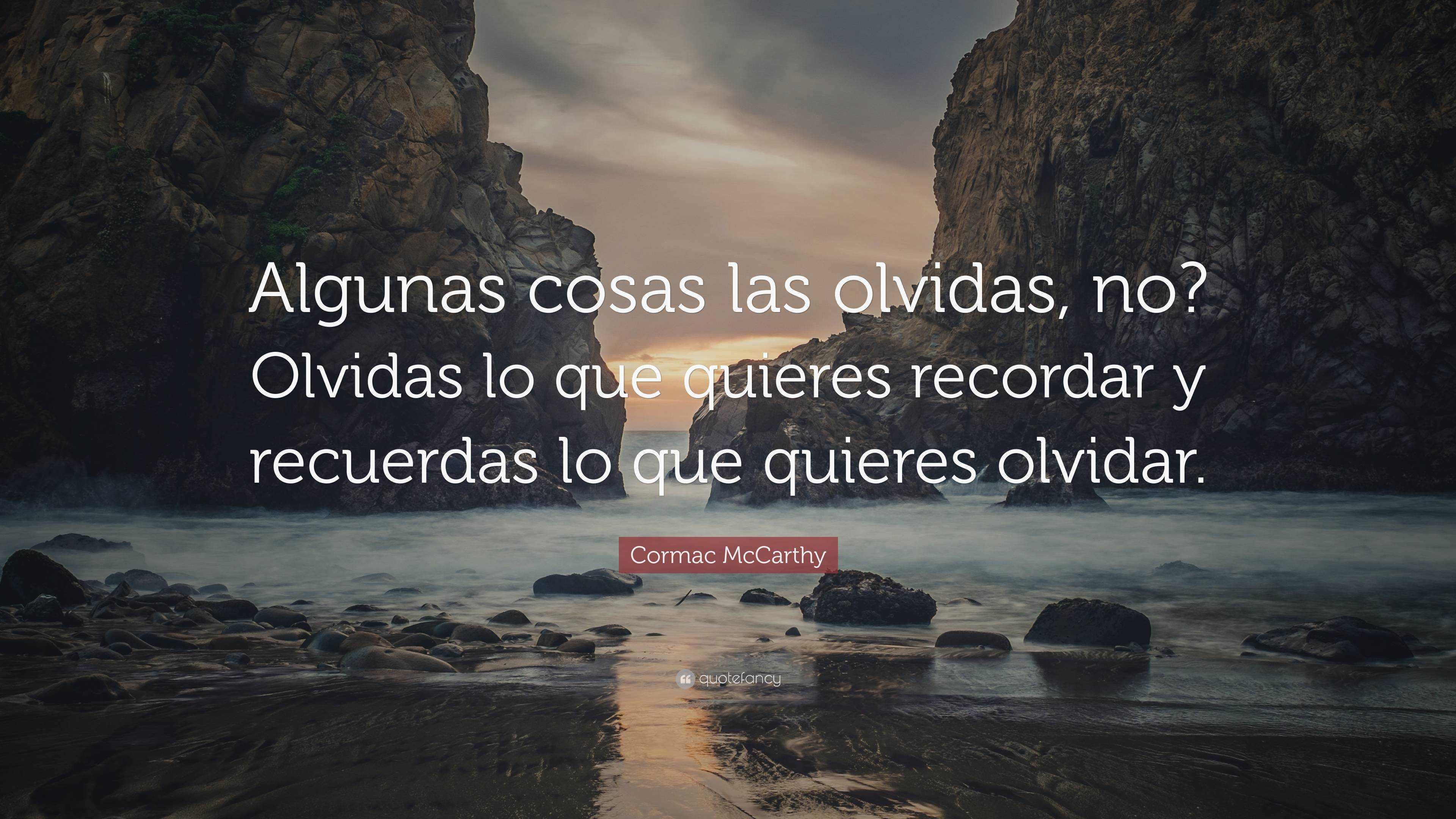 Cormac McCarthy Quote: “Algunas cosas las olvidas, no? Olvidas lo que ...