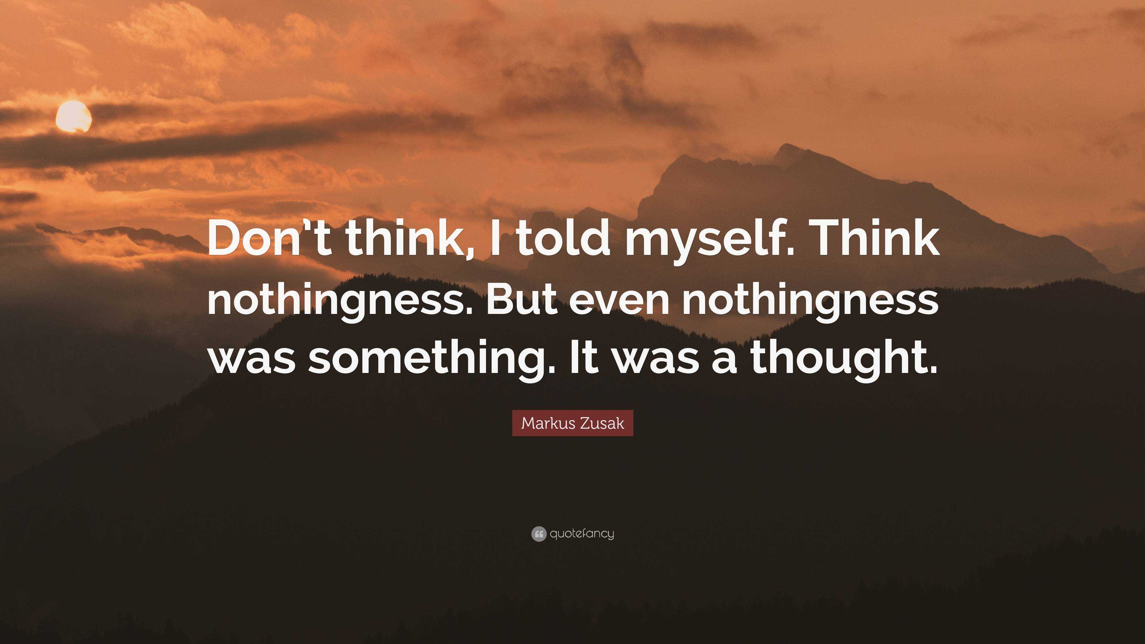 Markus Zusak Quote: “Don’t think, I told myself. Think nothingness. But ...