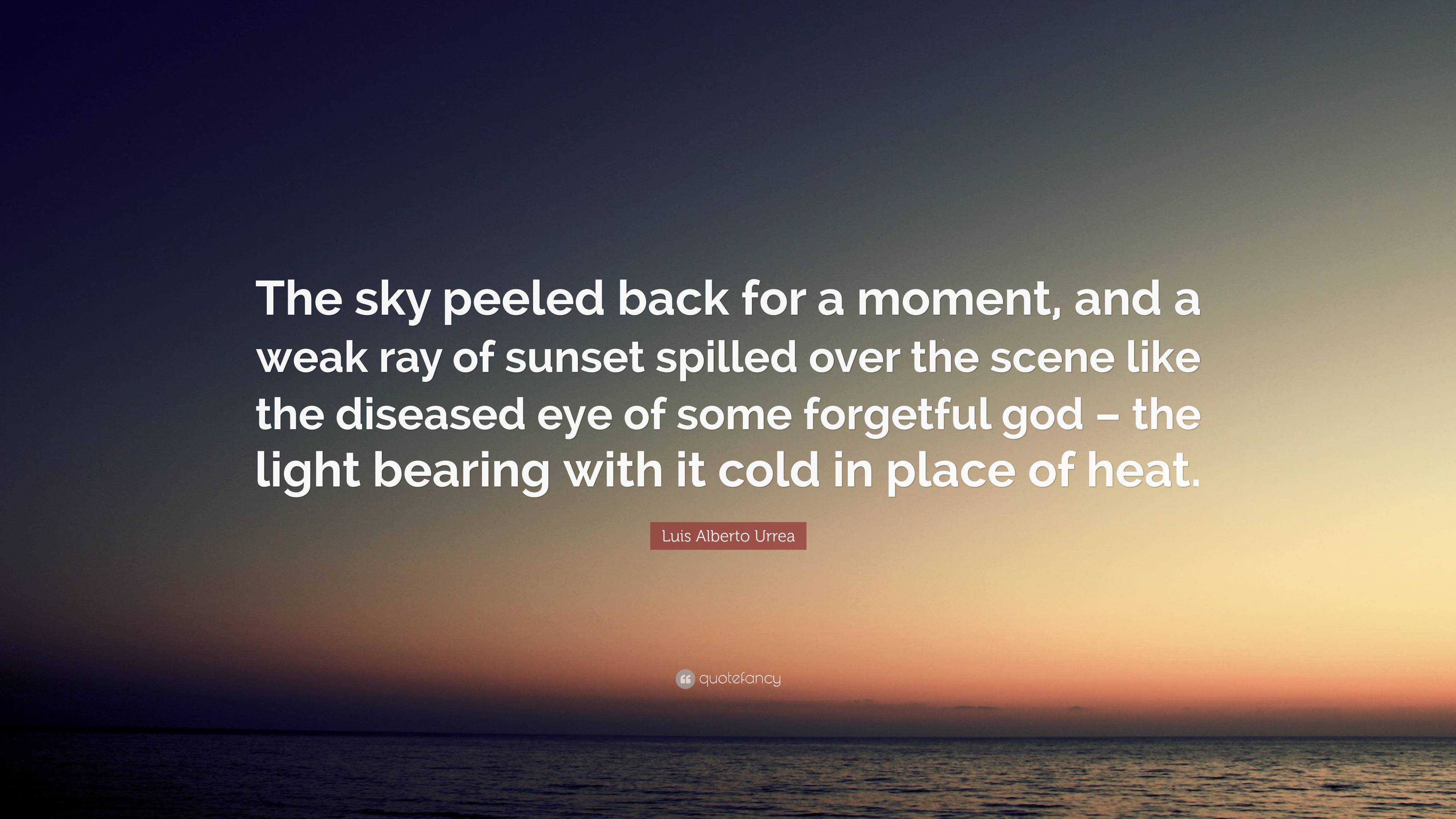 Luis Alberto Urrea Quote: “The sky peeled back for a moment, and a weak ...