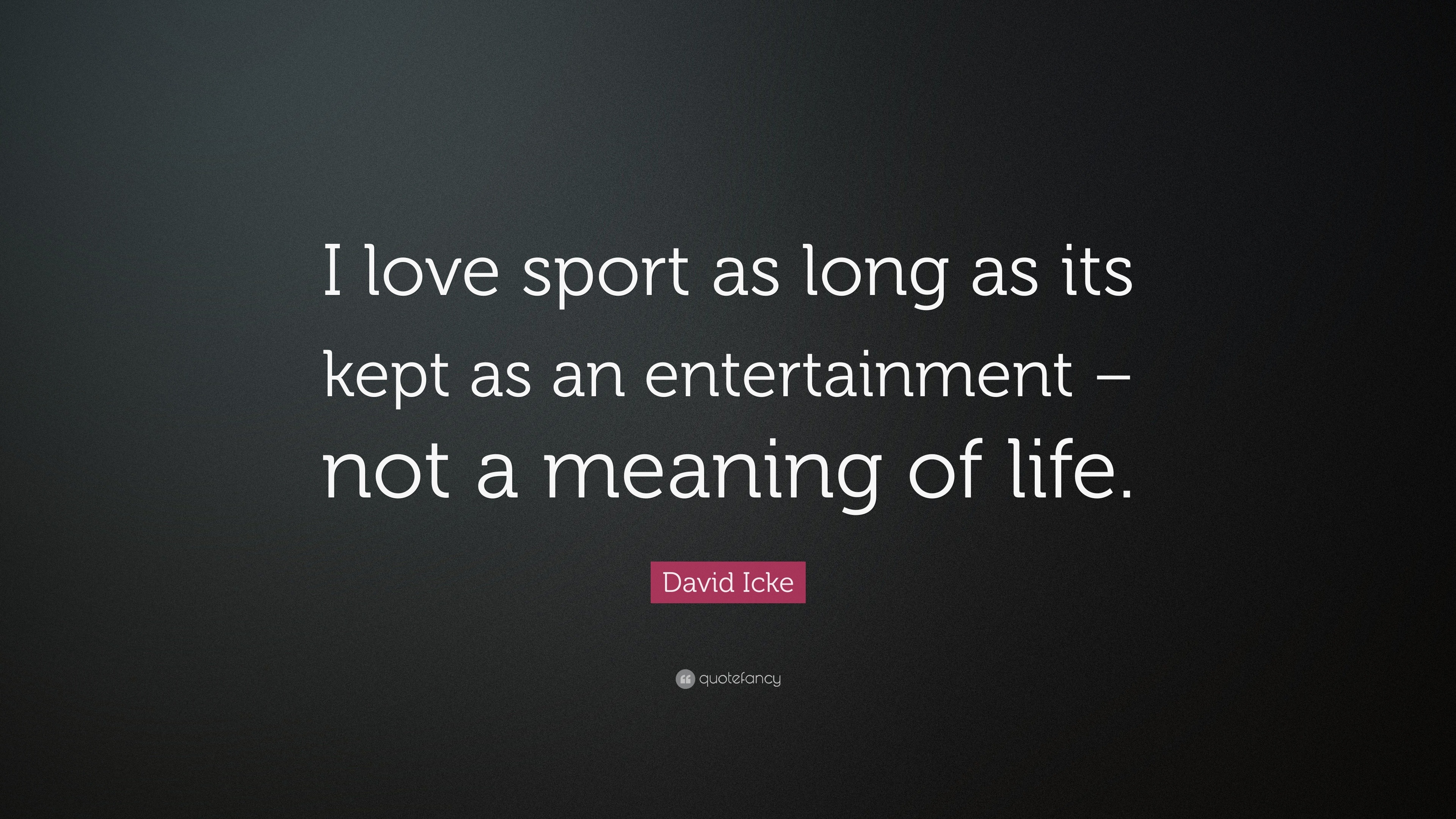 David Icke Quote “I love sport as long as its kept as an entertainment