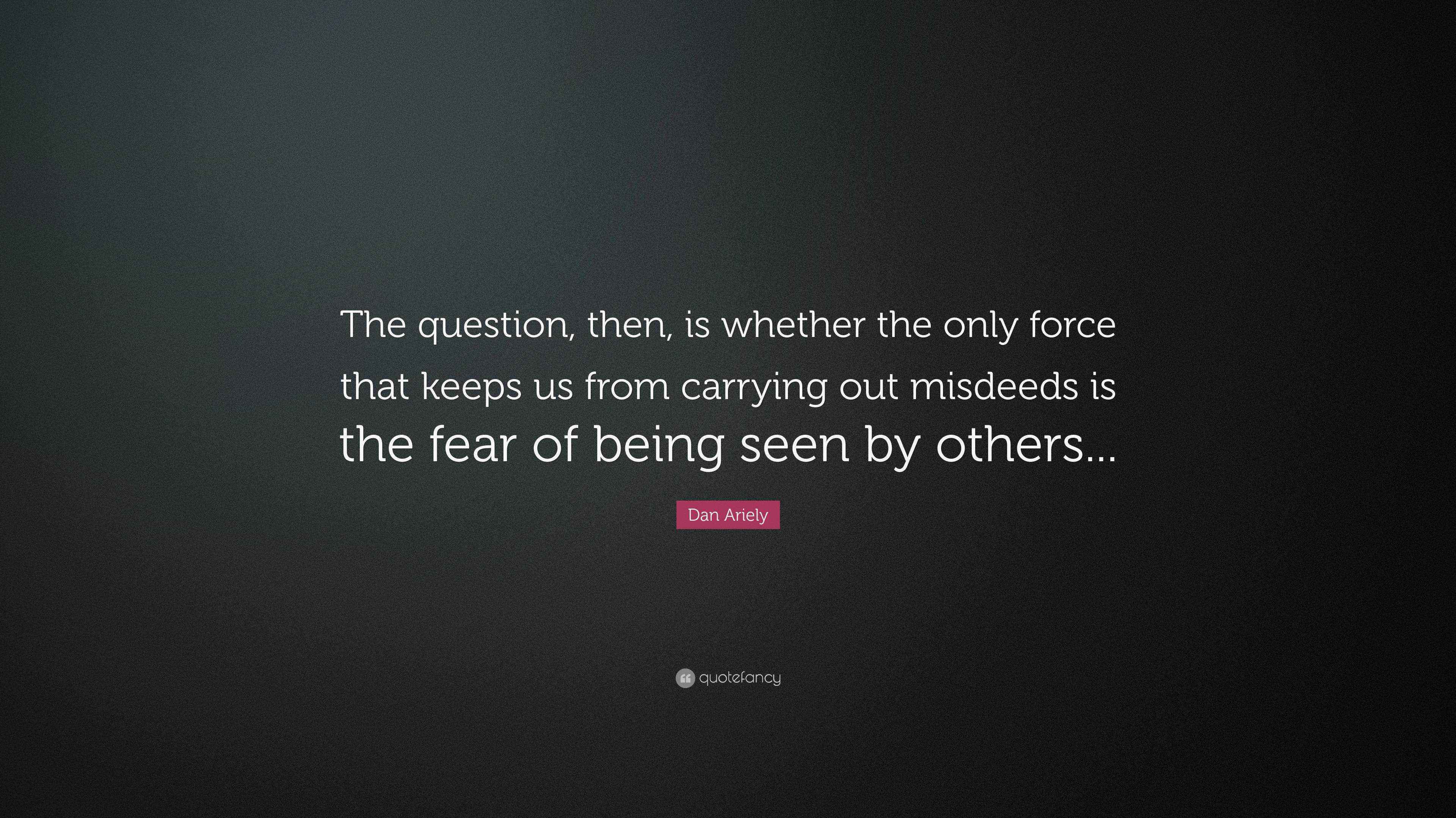 Dan Ariely Quote “The question, then, is whether the only force that