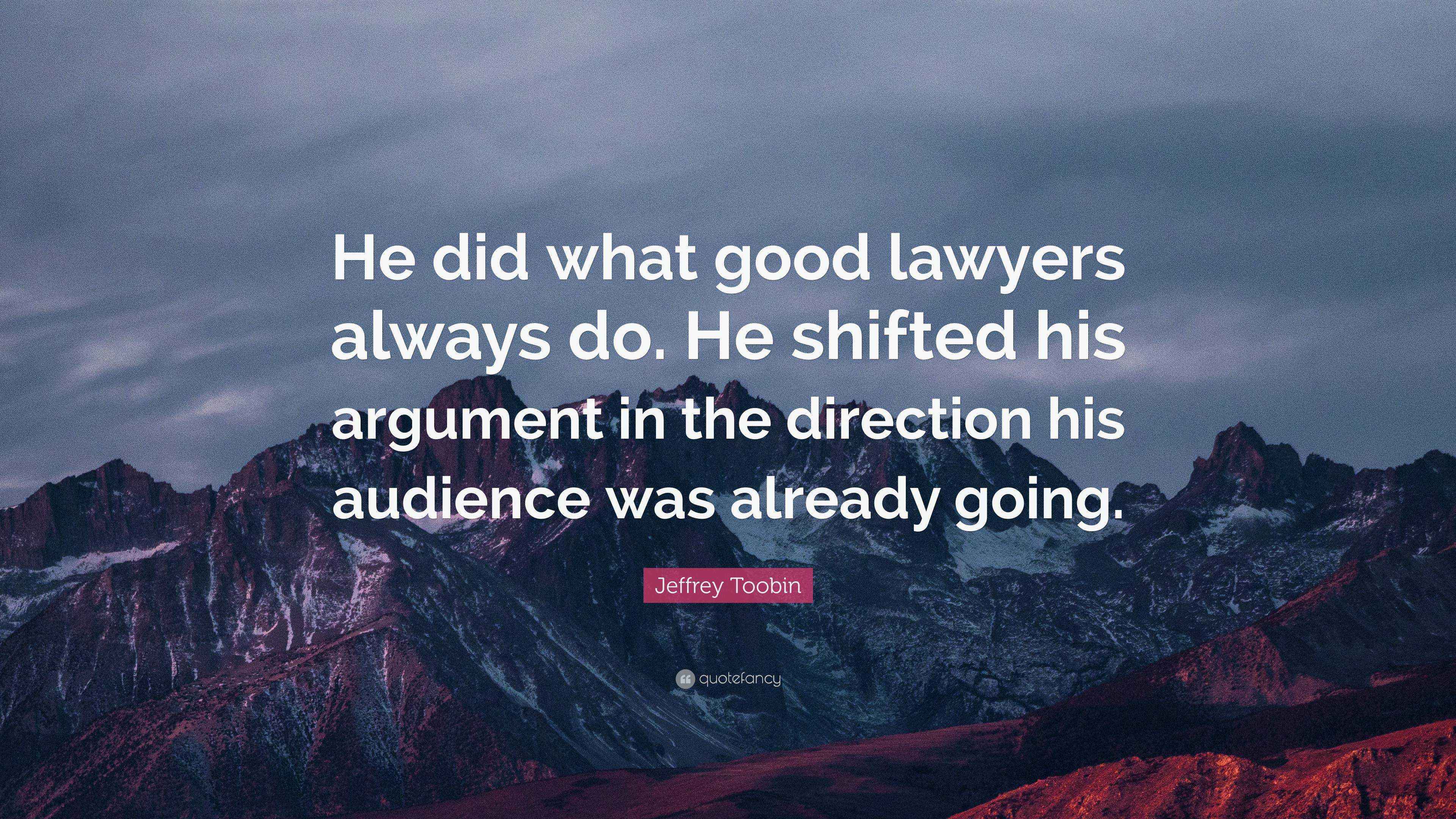Jeffrey Toobin Quote “He did what good lawyers always do. He shifted his argument in the